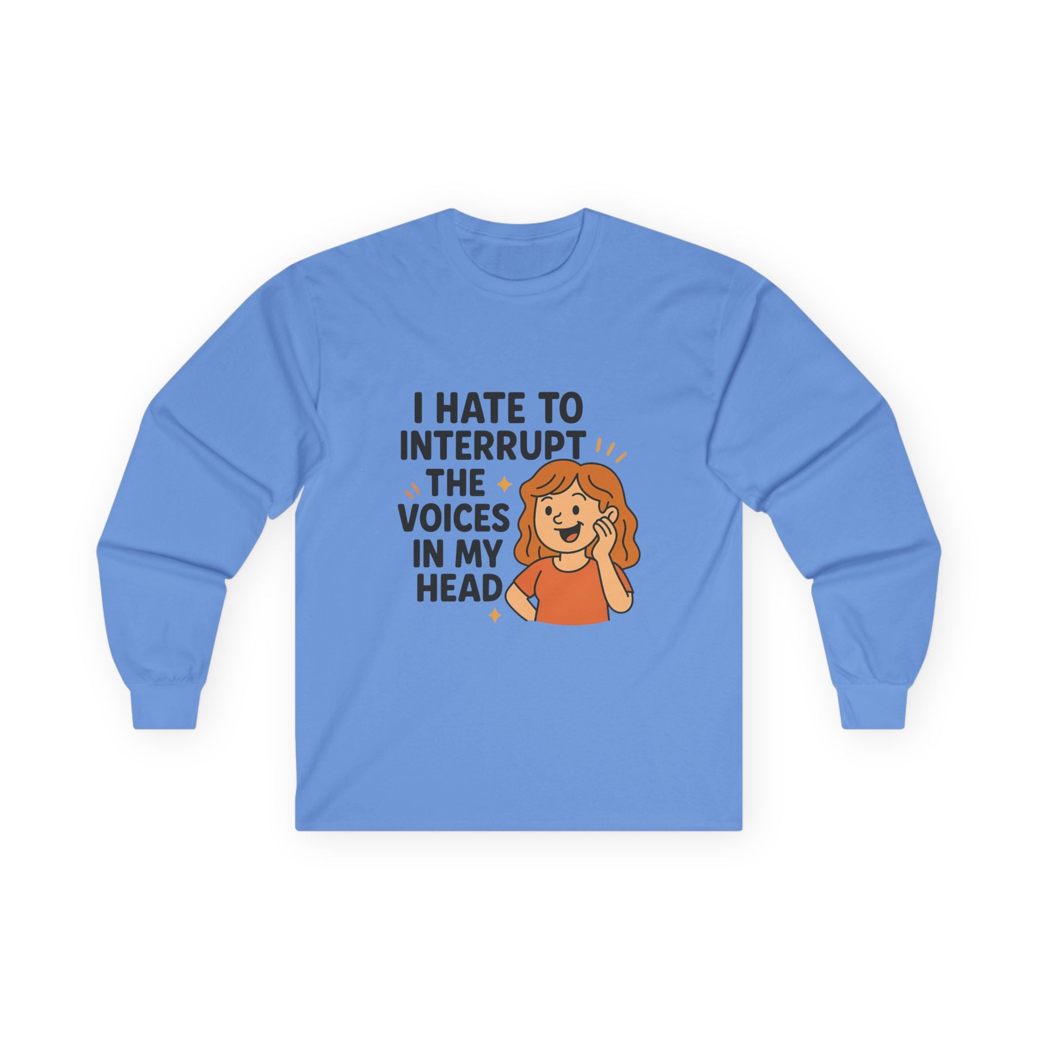 I Hate To Interrupt The Voices In My Head Unisex Ultra Cotton Long Sleeve Tee