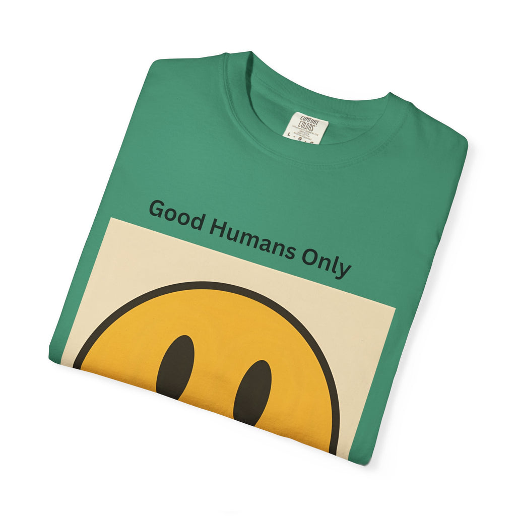 Smiley Face Good Humans Only T-Shirt, Unisex Garment-Dyed Tee, Positive Vibe Shirt, Casual Everyday Wear, Gift for Friends, Eco-Friendly Apparel