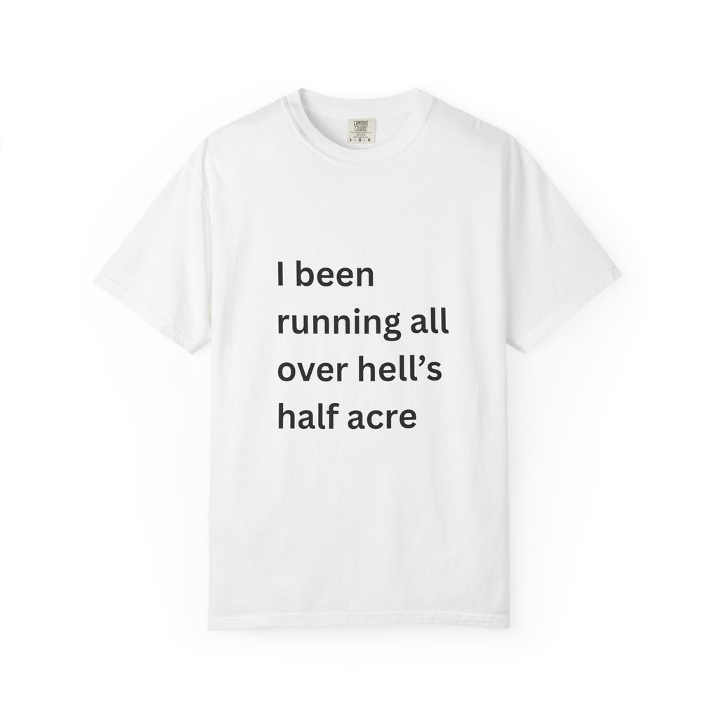 I Been Running All Over Hell's Half Acre Funny Garment-Dyed T-Shirt, Casual Unisex Tee, Funny Quote Shirt, Gift for Music Lovers, Summer Wardrobe Essential