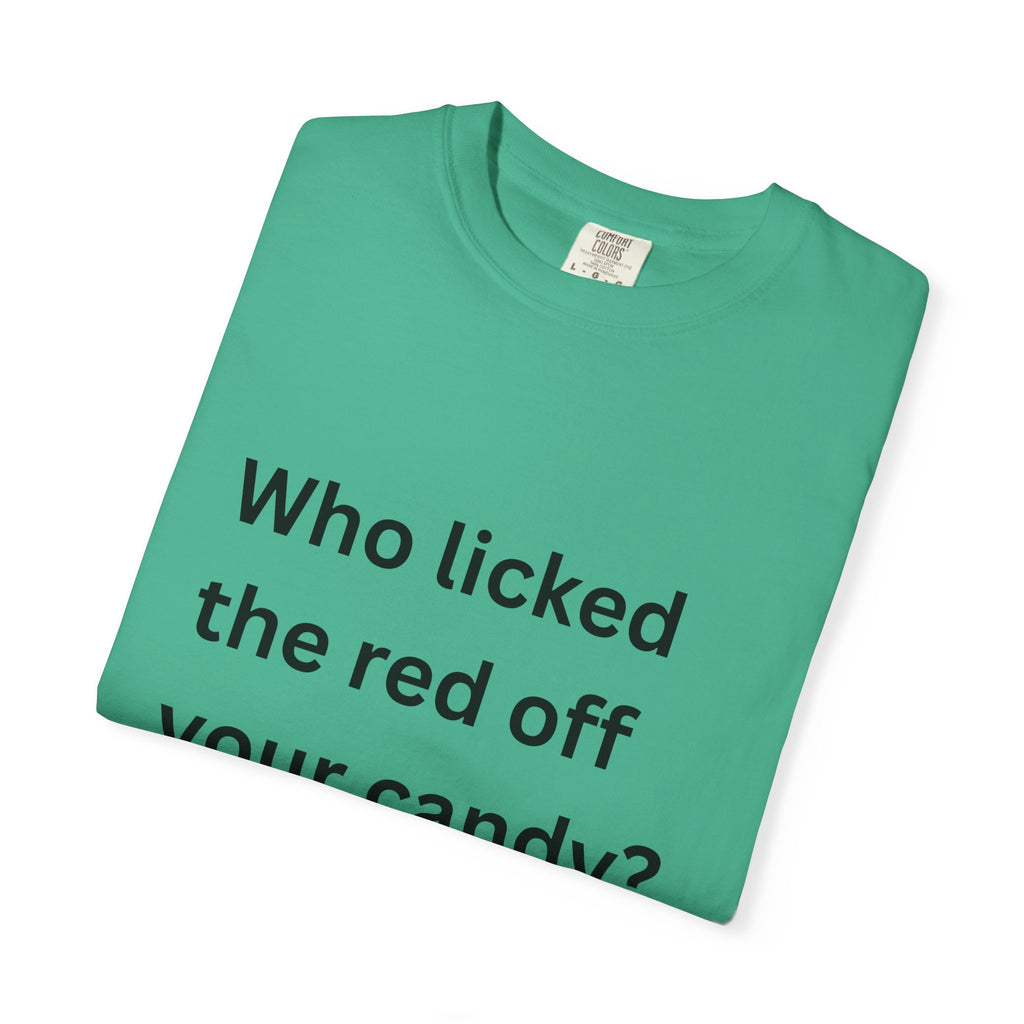 Who Licked The Red Off Your Candy Funny/ Sarcastic Unisex Garment-Dyed T-shirt