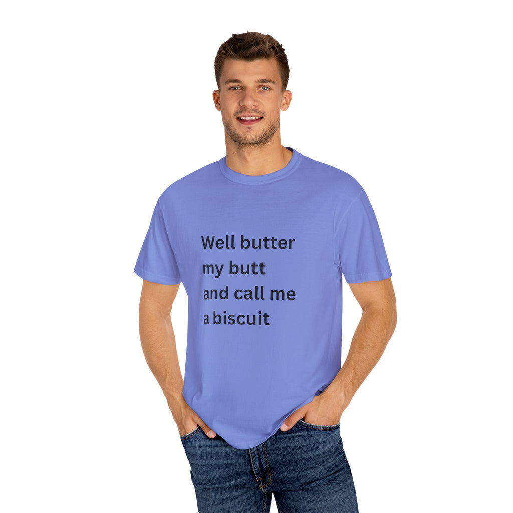 Well Butter My Butt And Call Me A Biscuit Funny Unisex Garment-Dyed T-shirt
