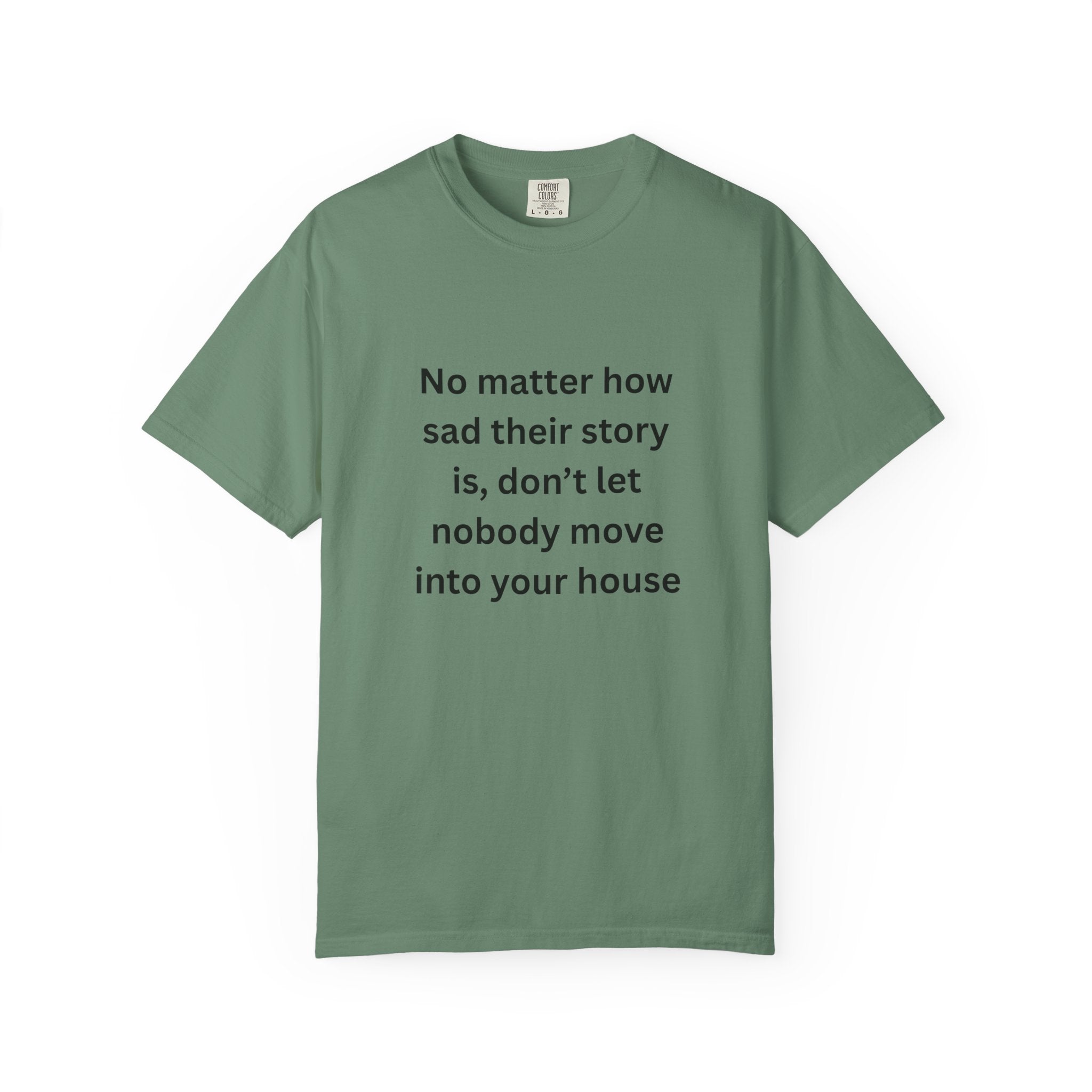 No Matter How Sad Their Story Is, Don't Let Nobody Move Into Your House Motivational Unisex T-Shirt with Inspirational Quote, Casual Tee, Thoughtful Gift, Relaxed Fit, Everyday Wear, Home Comfort