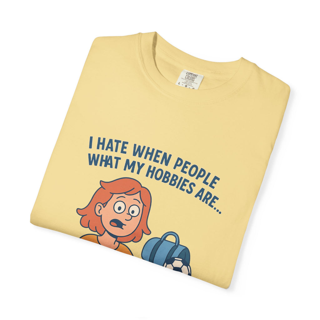 Women;s Funny I Hate When People Ask What My Hobbies Are