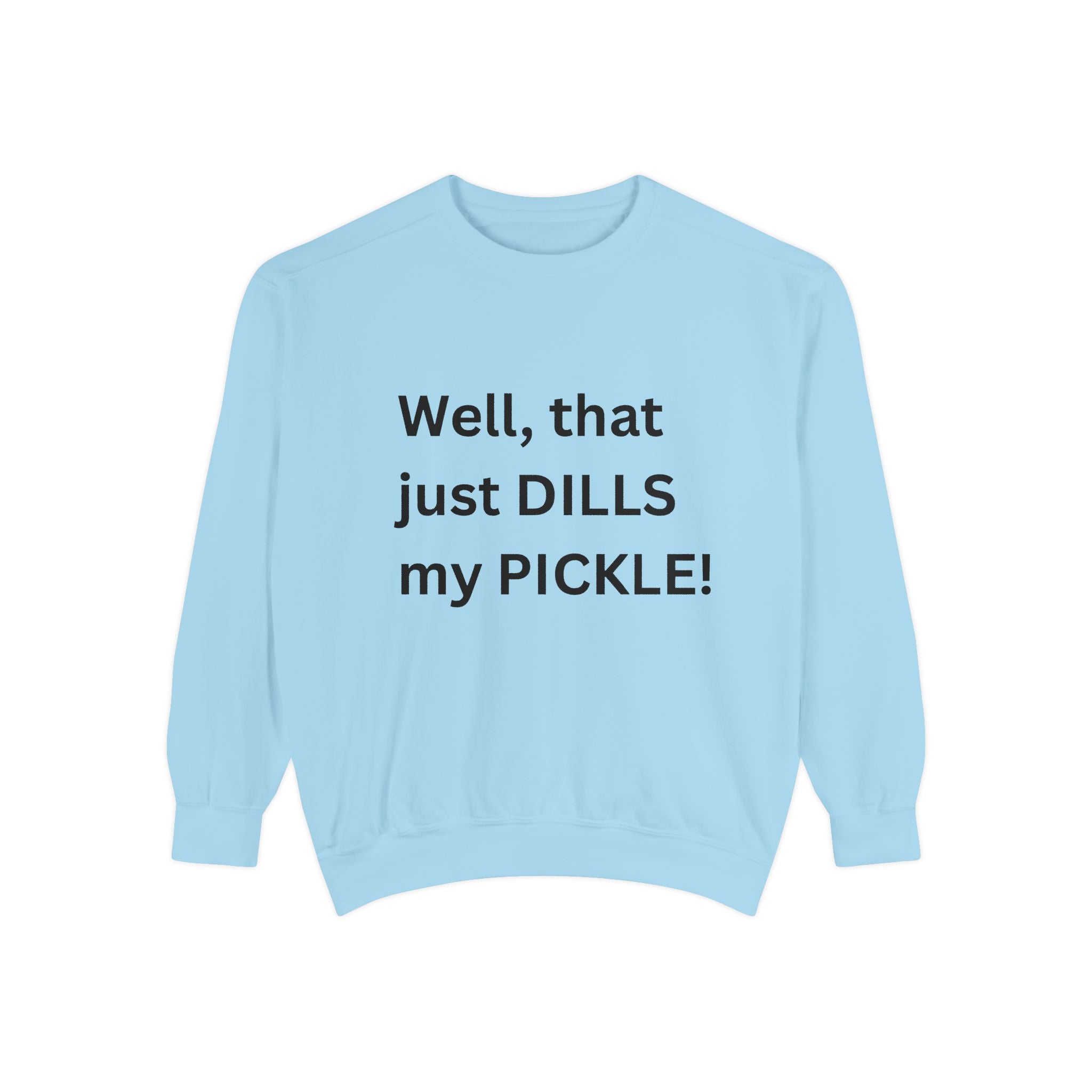 Well That Just Dills My Pickle Funny Unisex Garment-Dyed Sweatshirt