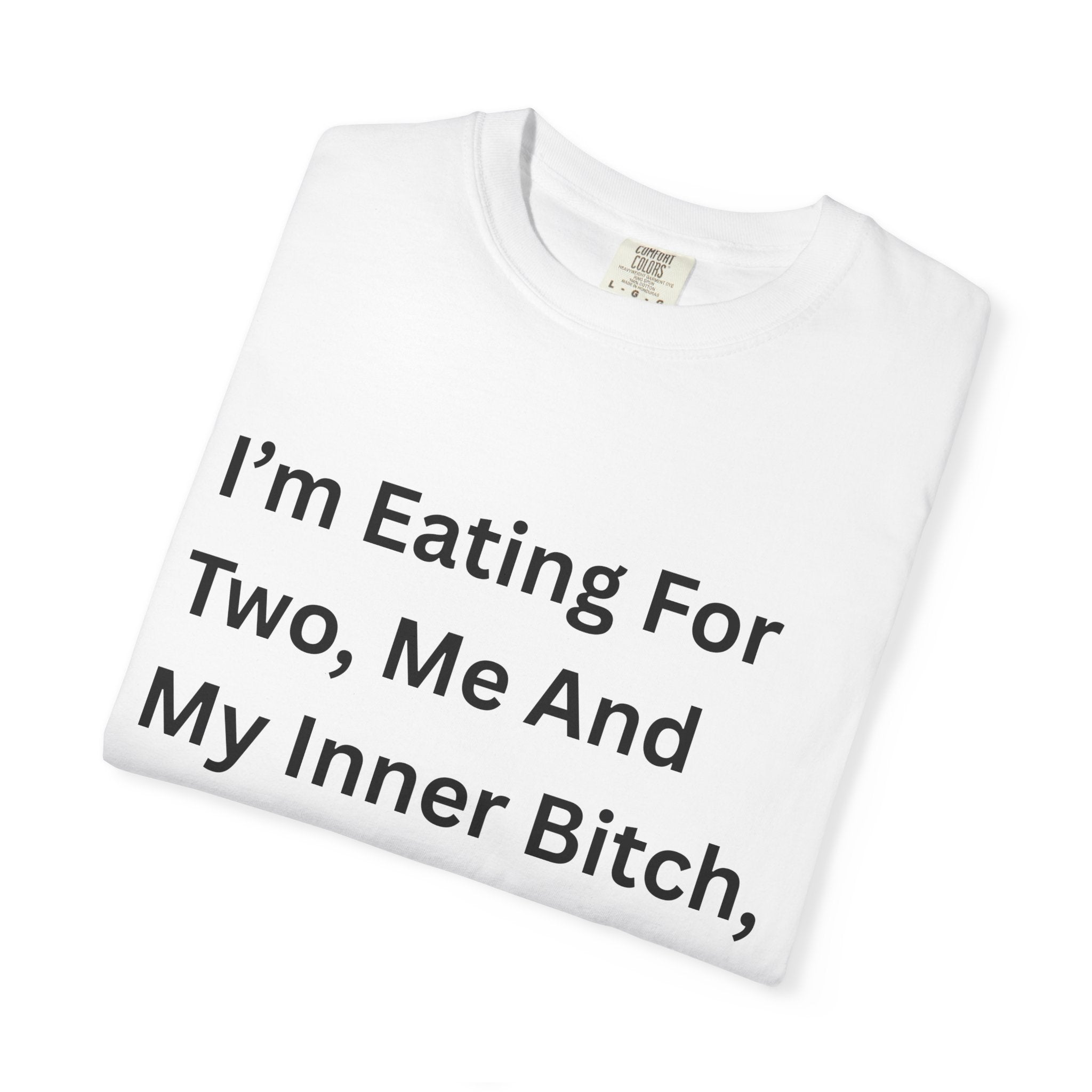 I'm Eating For Two, Me And My Inner Bitch Unisex Garment-Dyed T-shirt