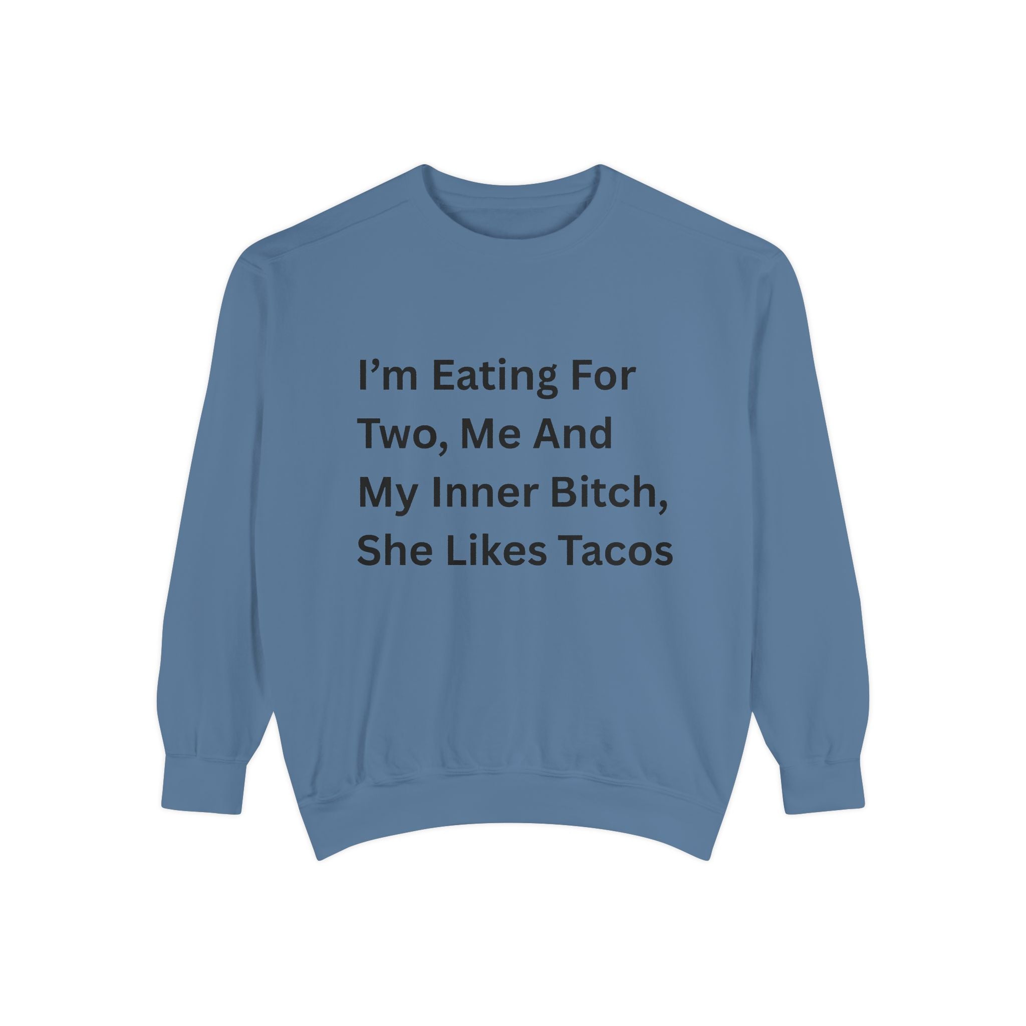 I'm Eating For Two, Me And My Inner Bitch, She Likes Tacos Unisex Garment-Dyed Sweatshirt