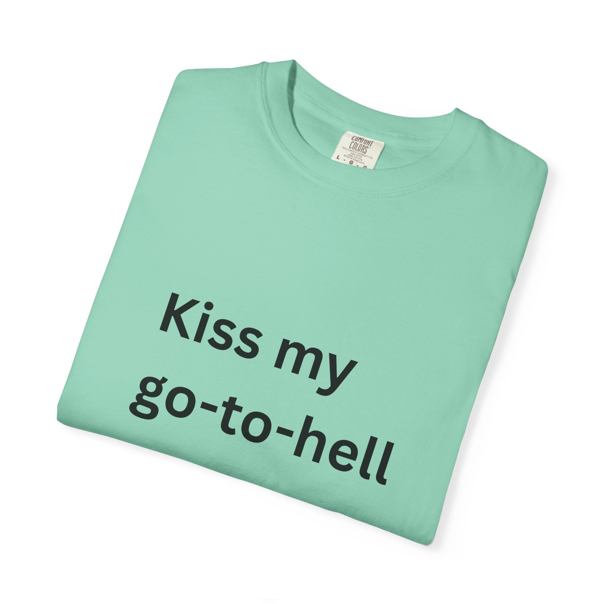 Kiss My Go To Hell Funny/ Sarcastic Unisex Garment-Dyed T-shirt