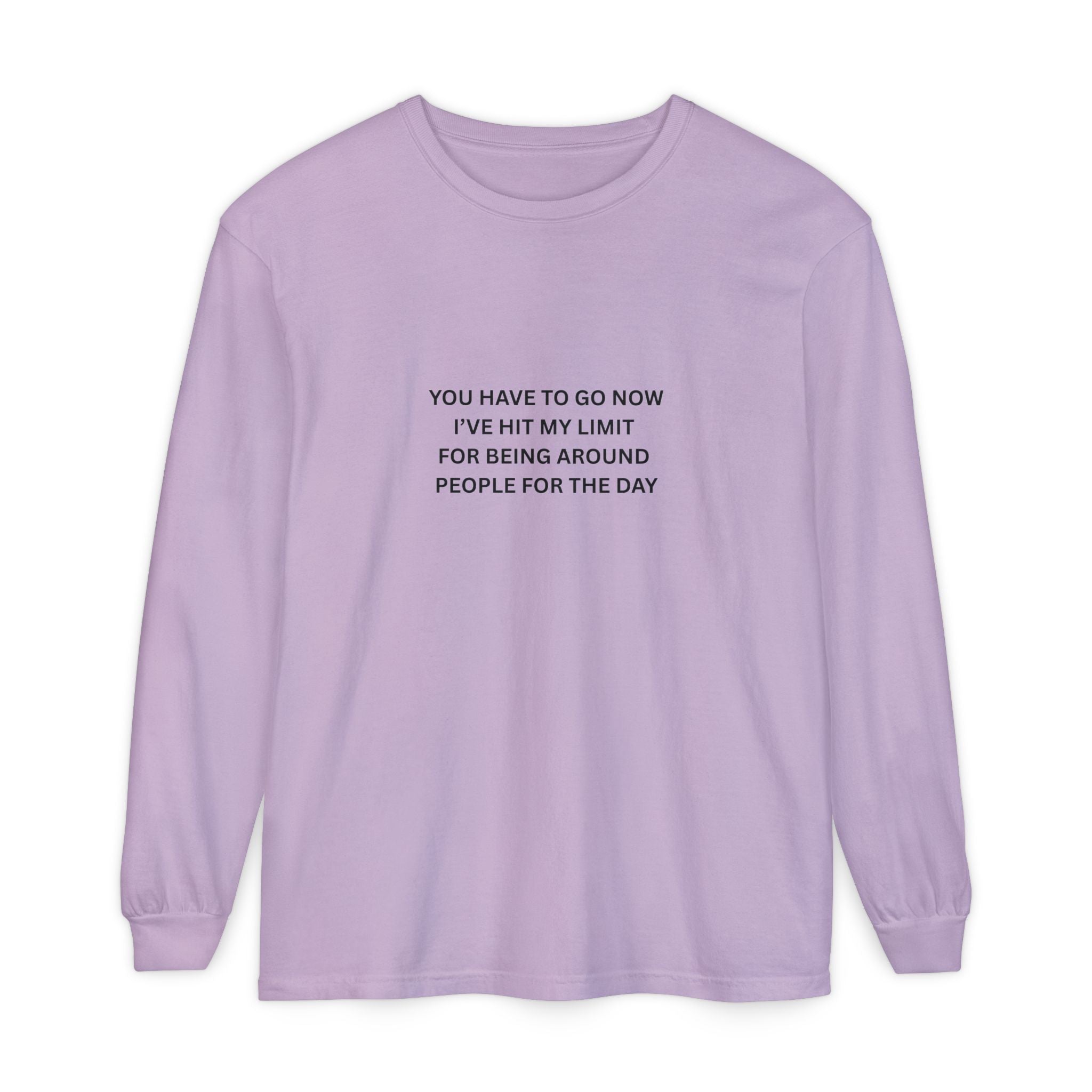 You Have To Go Now I've Hit My Limit For Being Around People For The Day Unisex Garment-dyed Long Sleeve T-Shirt
