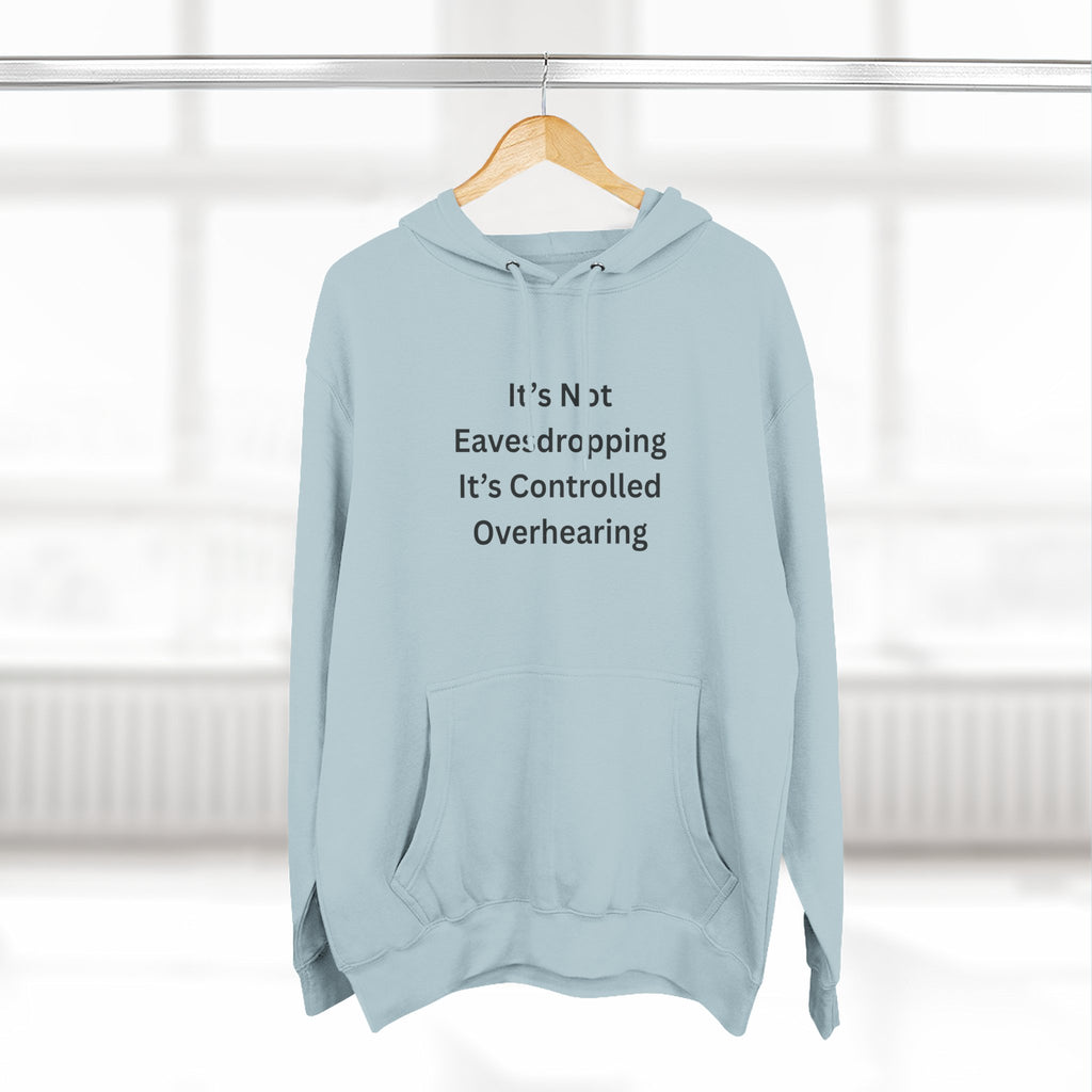It's Not Eavesdropping, It's Controlled Overhearing Funny Three-Panel Fleece Hoodie