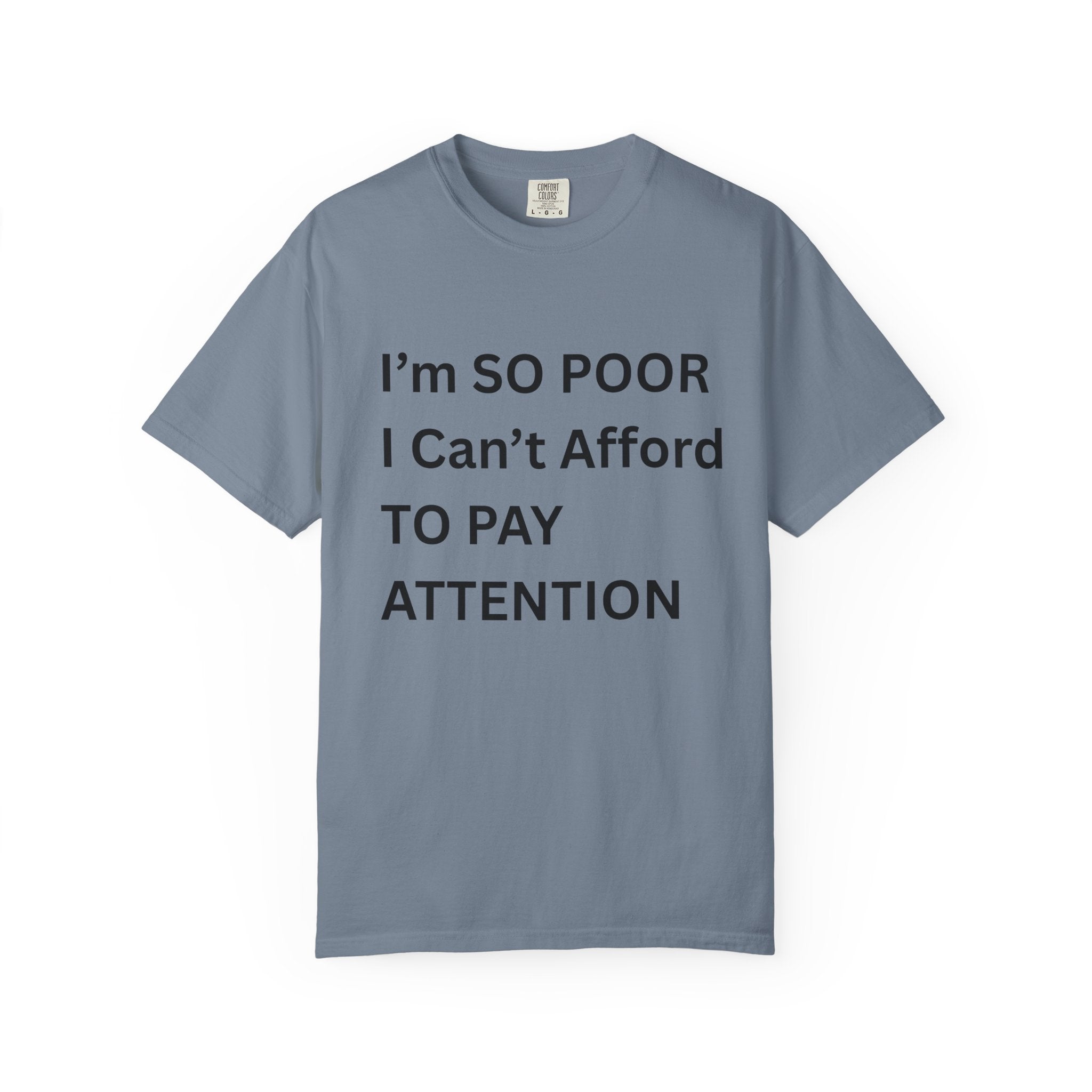 I'm So Poor I Can't Afford To Pay Attention Unisex Garment-Dyed T-shirt