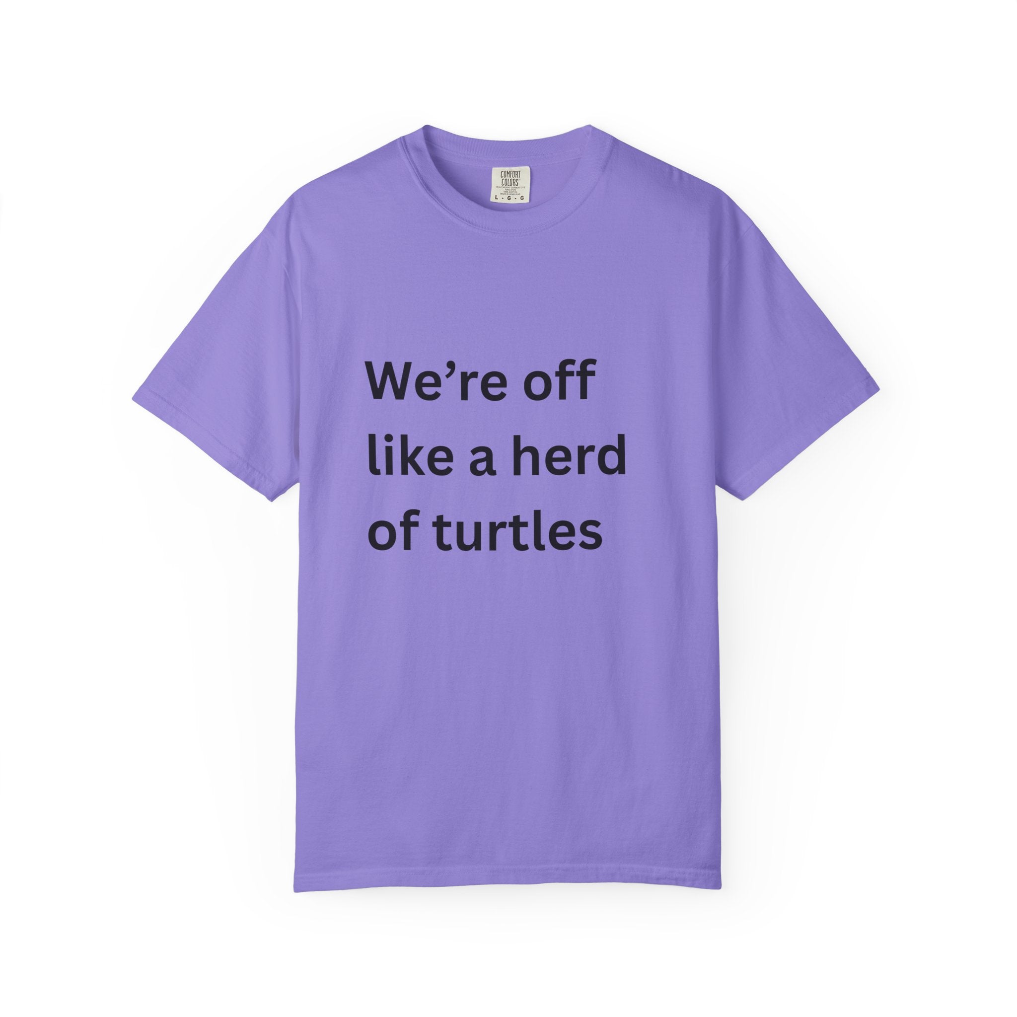 Humorous Unisex Garment-Dyed T-Shirt - 'We're Off Like a Herd of Turtles' - Quirky Gift, Casual Wear, Funny Quote Tee, Summer Apparel