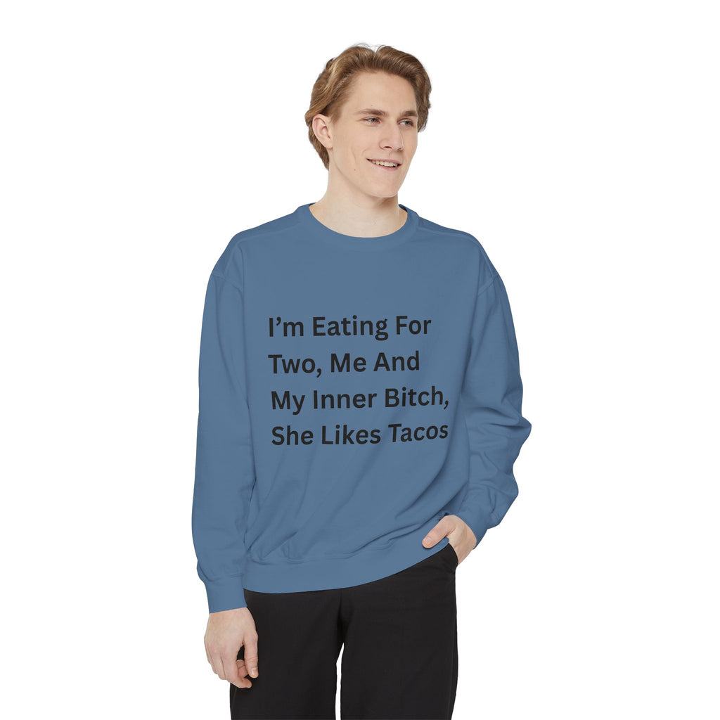 I'm Eating For Two, Me And My Inner Bitch, She Likes Tacos Unisex Garment-Dyed Sweatshirt