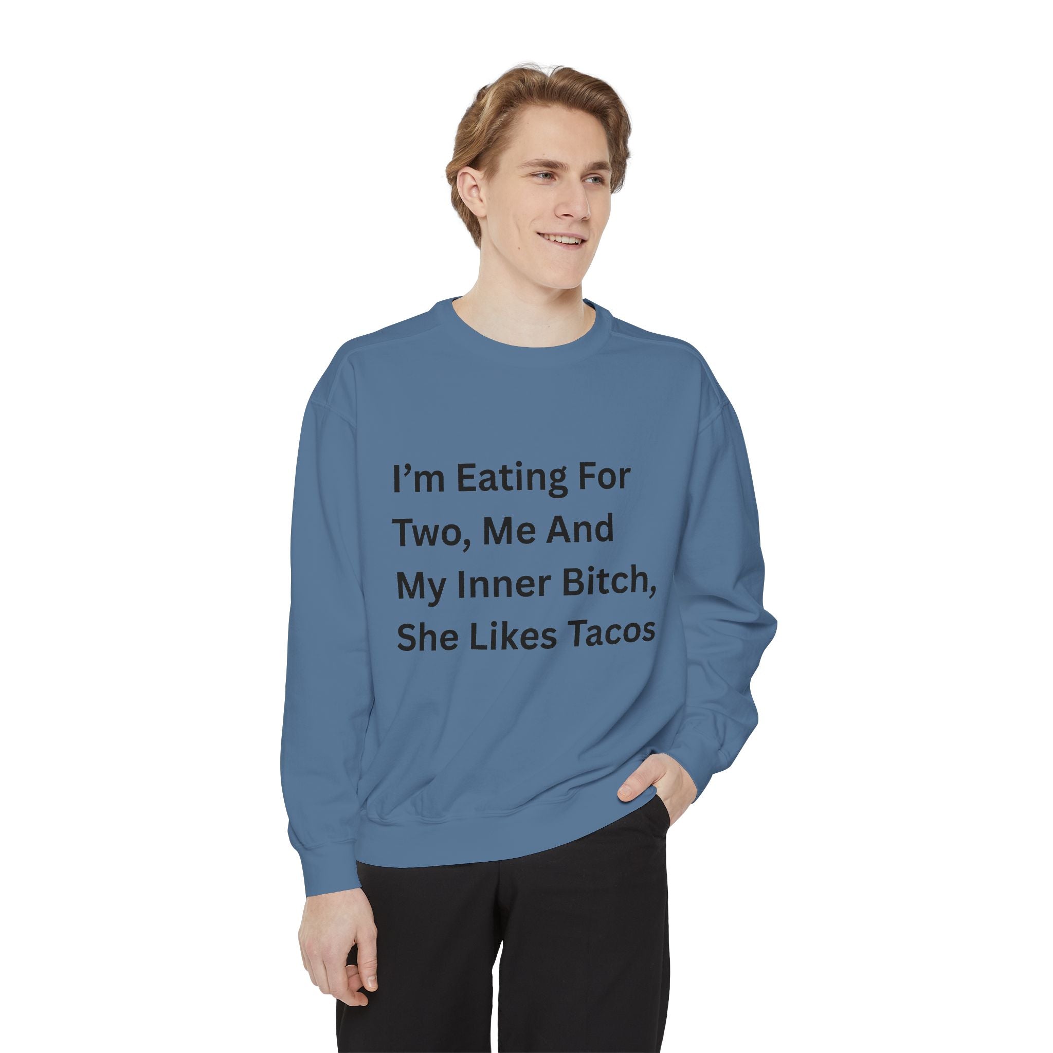I'm Eating For Two, Me And My Inner Bitch, She Likes Tacos Unisex Garment-Dyed Sweatshirt