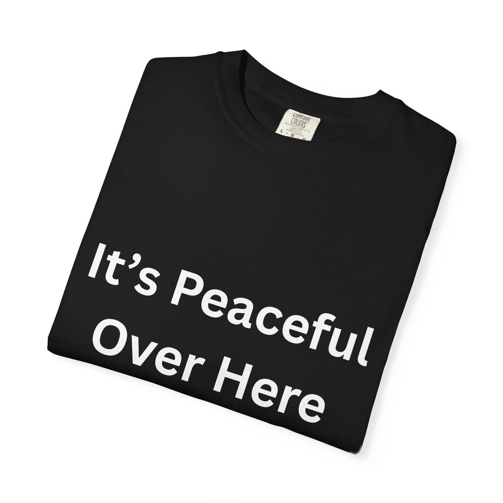 It's Peaceful Over Here Peaceful Vibes Unisex T-Shirt | Relaxation Wear, Casual Gift, Everyday Tee, Positive Quote Shirt, Comfortable Apparel