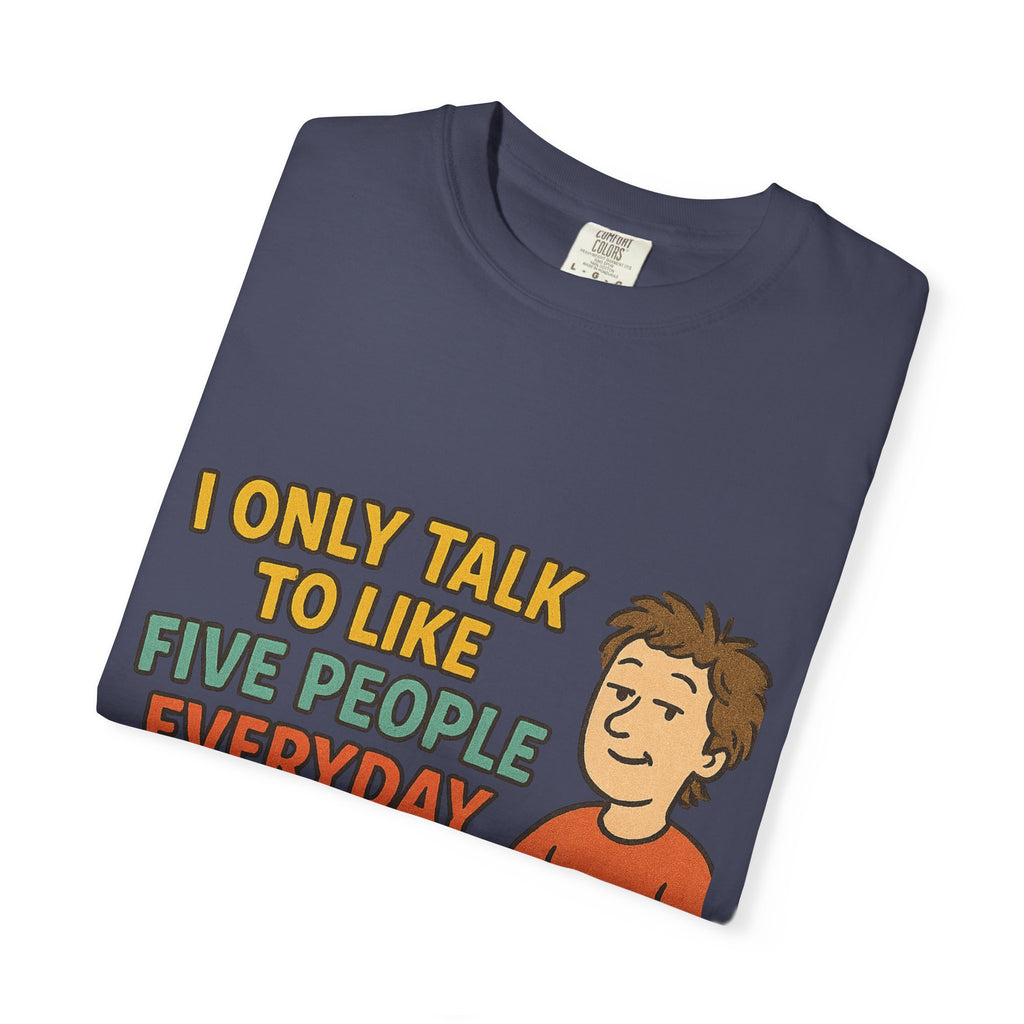 Funny Humor I Only Talk To Like Five People Unisex Garment-Dyed T-shirt