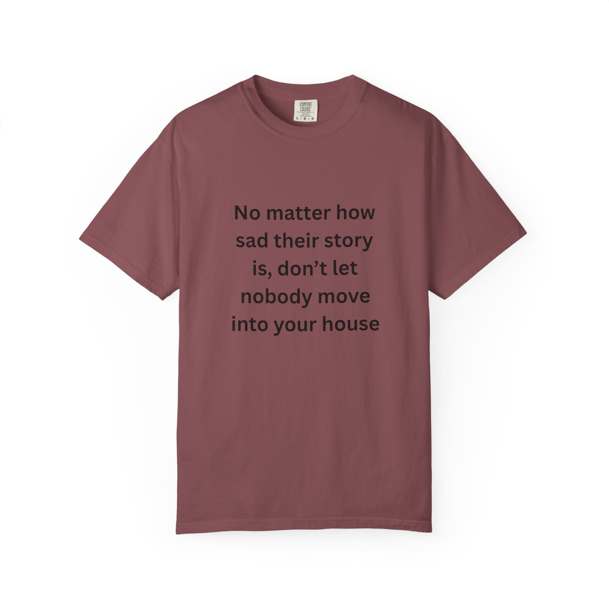 No Matter How Sad Their Story Is, Don't Let Nobody Move Into Your House Motivational Unisex T-Shirt with Inspirational Quote, Casual Tee, Thoughtful Gift, Relaxed Fit, Everyday Wear, Home Comfort