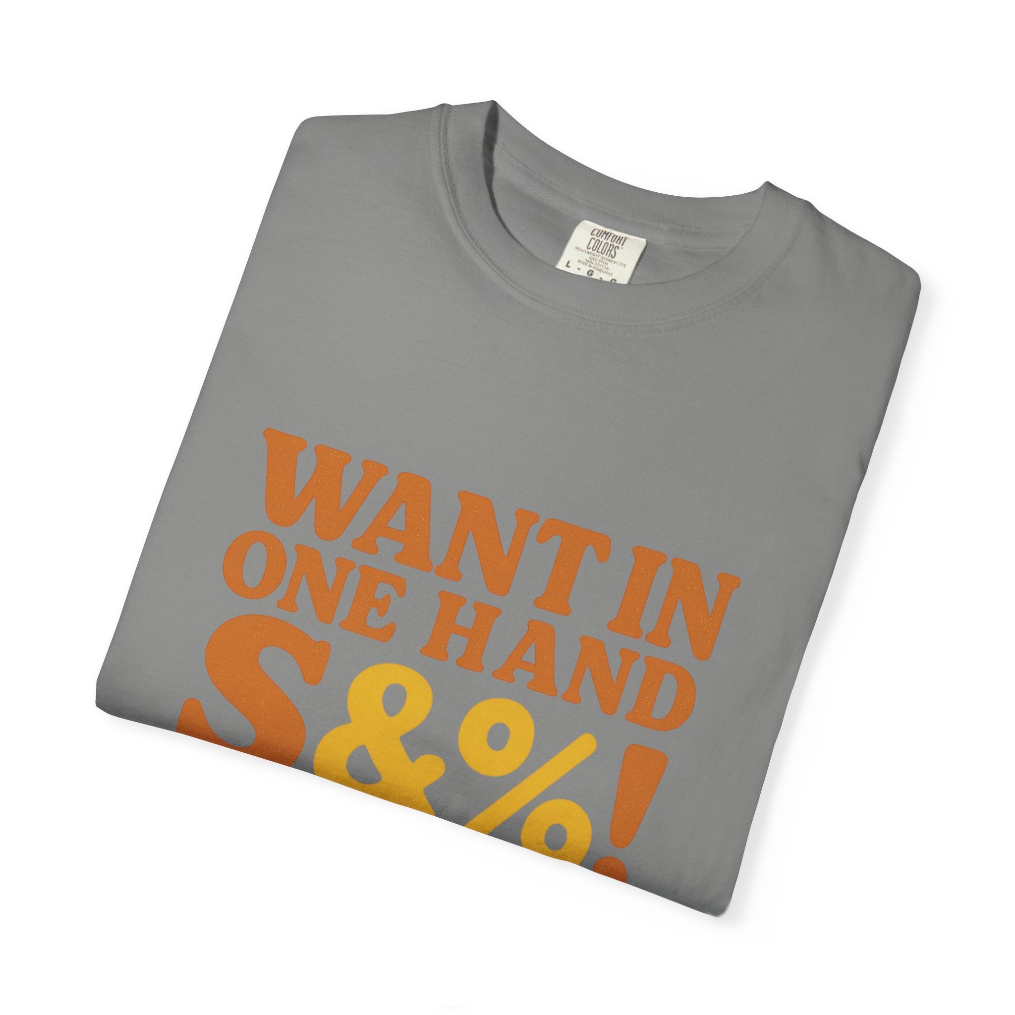 Want In One Hand S&%! In The Other Funny Unisex Garment-Dyed T-shirt