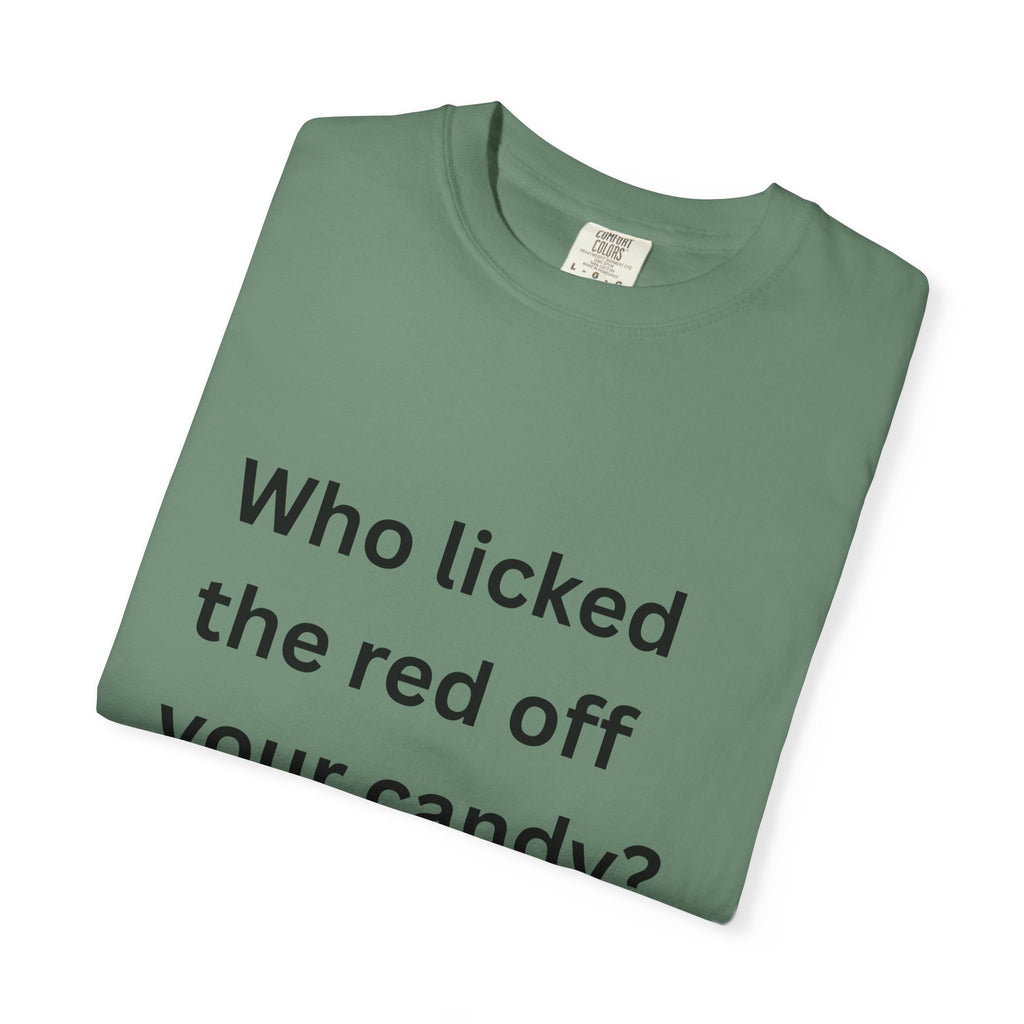 Who Licked The Red Off Your Candy Funny/ Sarcastic Unisex Garment-Dyed T-shirt