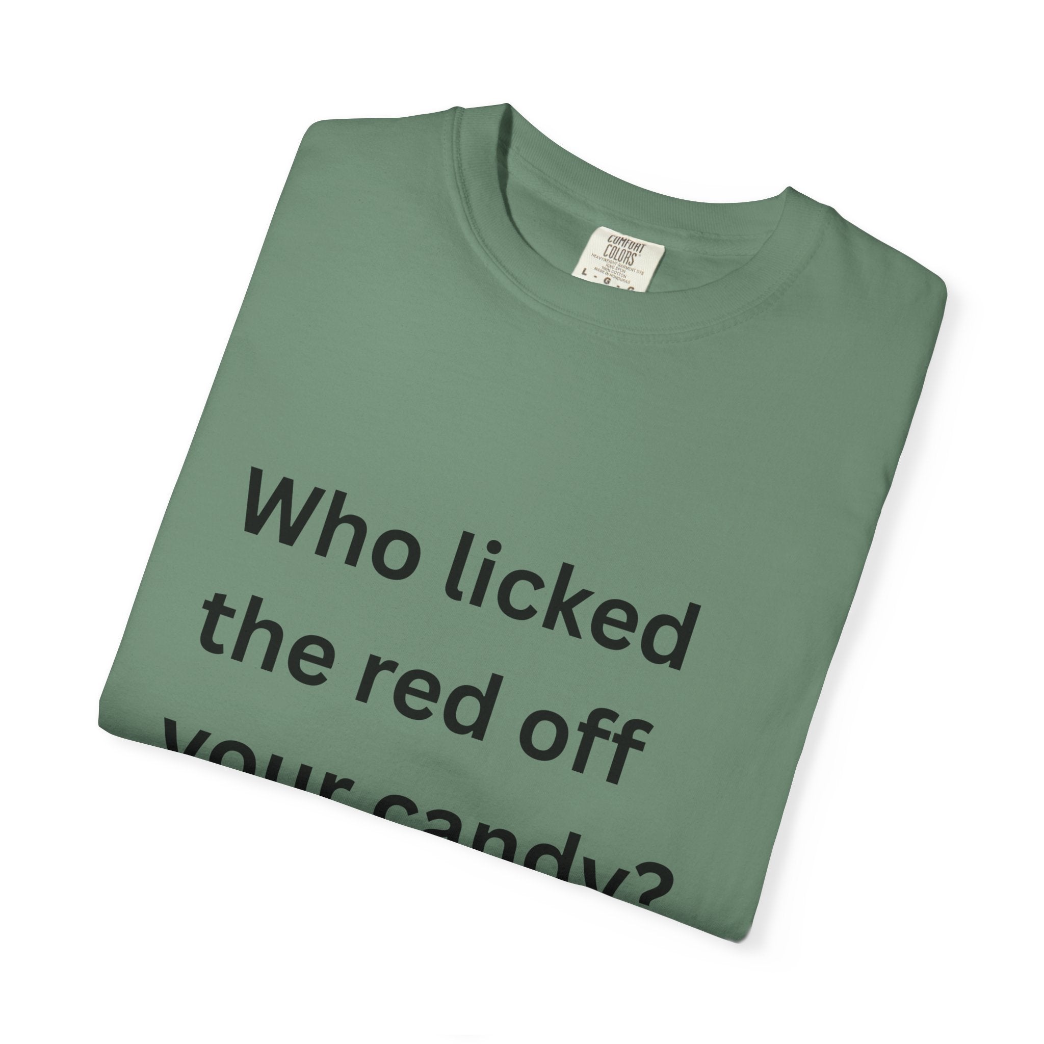 Who Licked The Red Off Your Candy Funny/ Sarcastic Unisex Garment-Dyed T-shirt