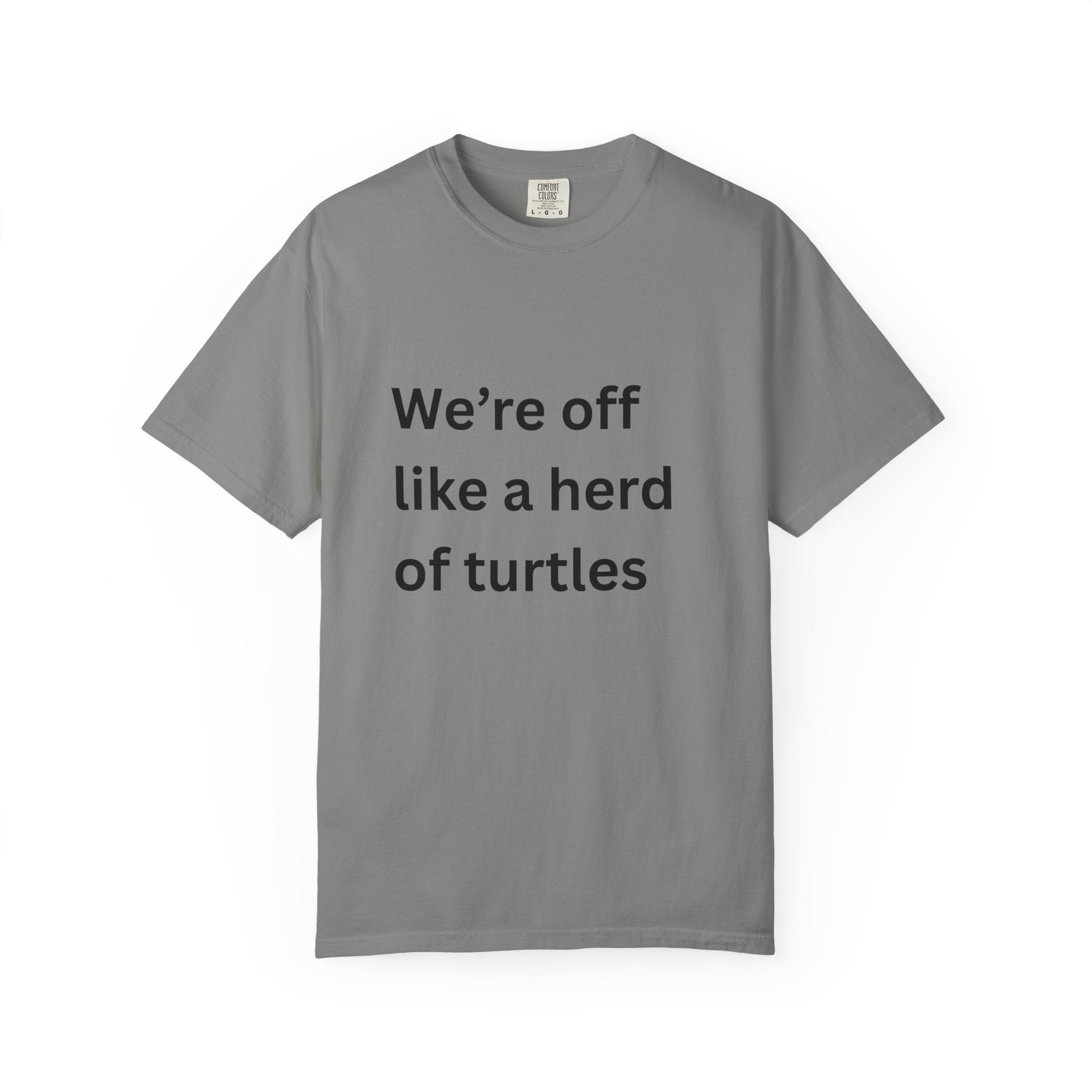 Humorous Unisex Garment-Dyed T-Shirt - 'We're Off Like a Herd of Turtles' - Quirky Gift, Casual Wear, Funny Quote Tee, Summer Apparel
