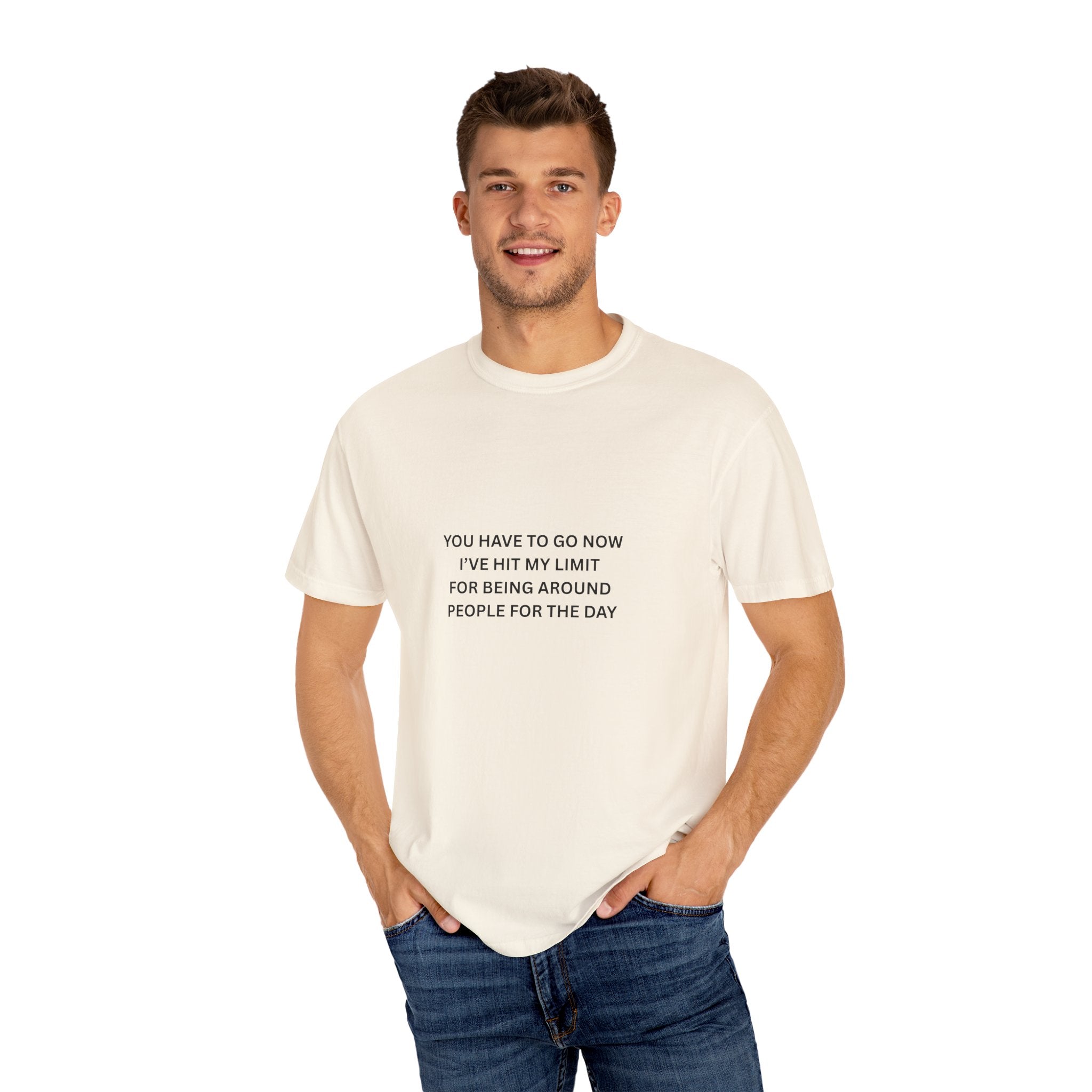 You Have To Go Now I've Hit My Limit For Being Around People For The Day Unisex Garment-Dyed T-shirt