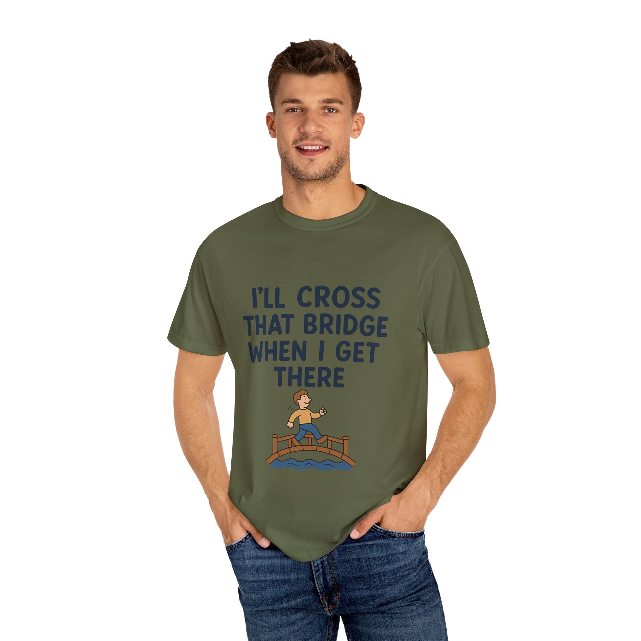 Inspirational Quote T-Shirt - "I'll Cross That Bridge When I Get There"