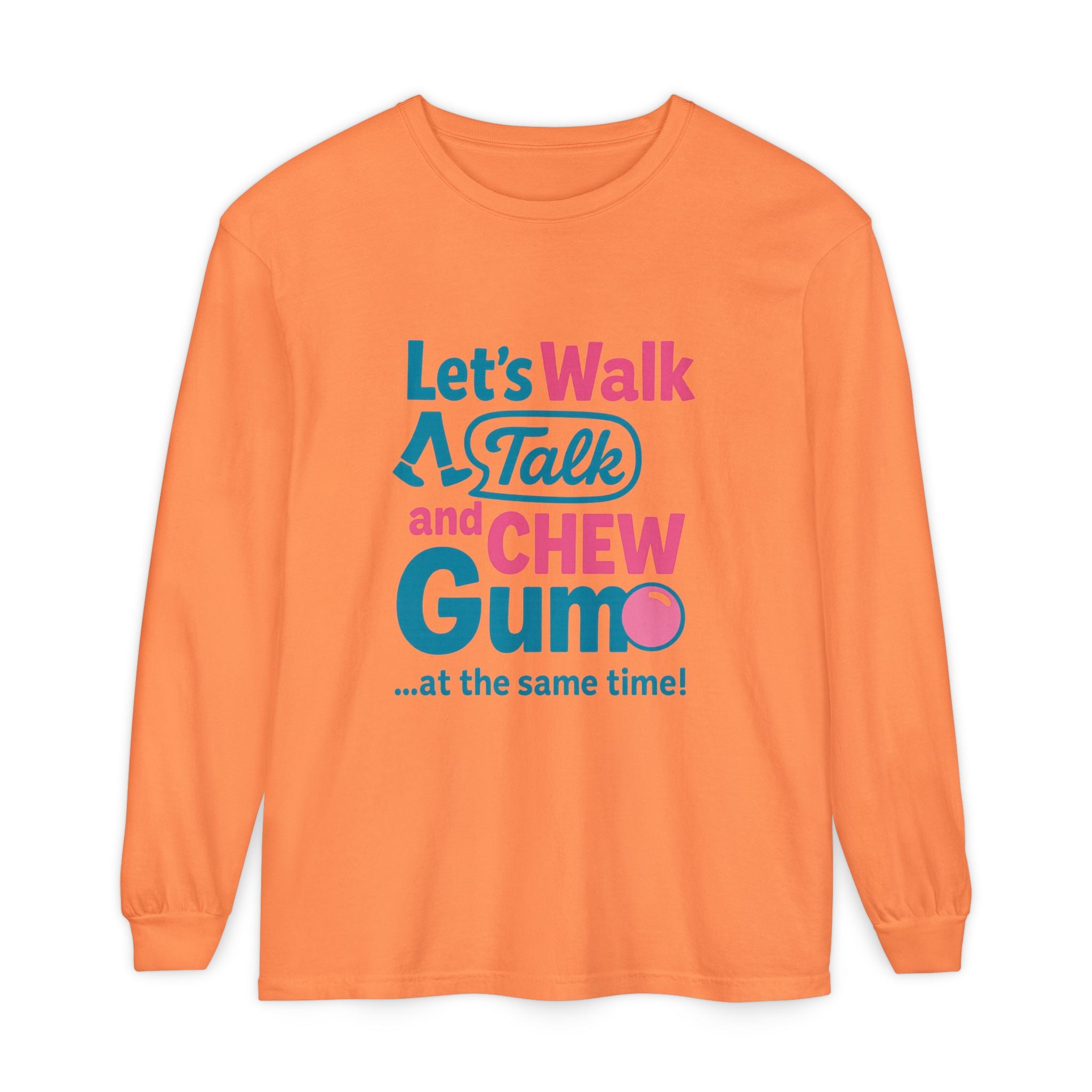 Let's Walk Talk And Chew Gum Funny/ Sarcastic Unisex Garment-dyed Long Sleeve T-Shirt