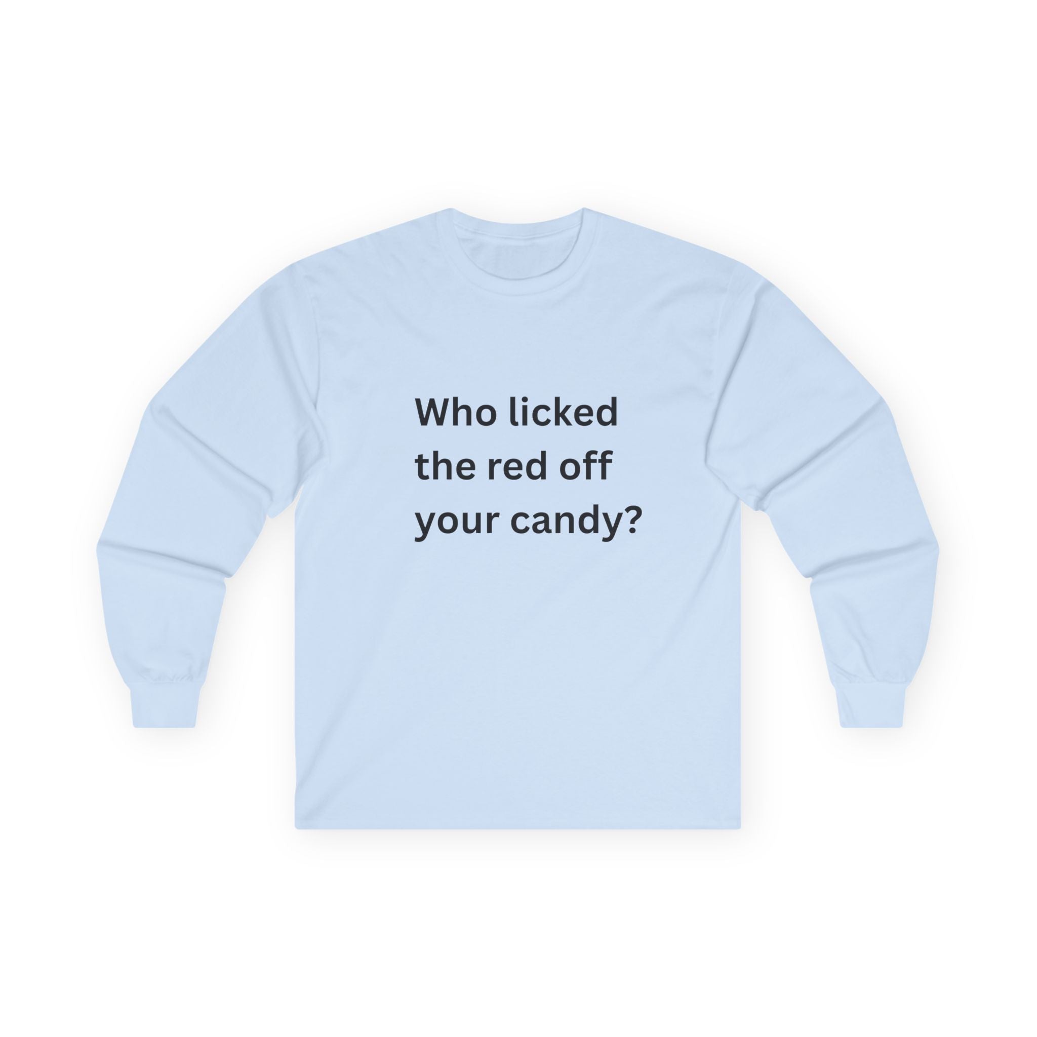 Who Licked The Red Off Your Candy Funny Unisex Ultra Cotton Long Sleeve Tee
