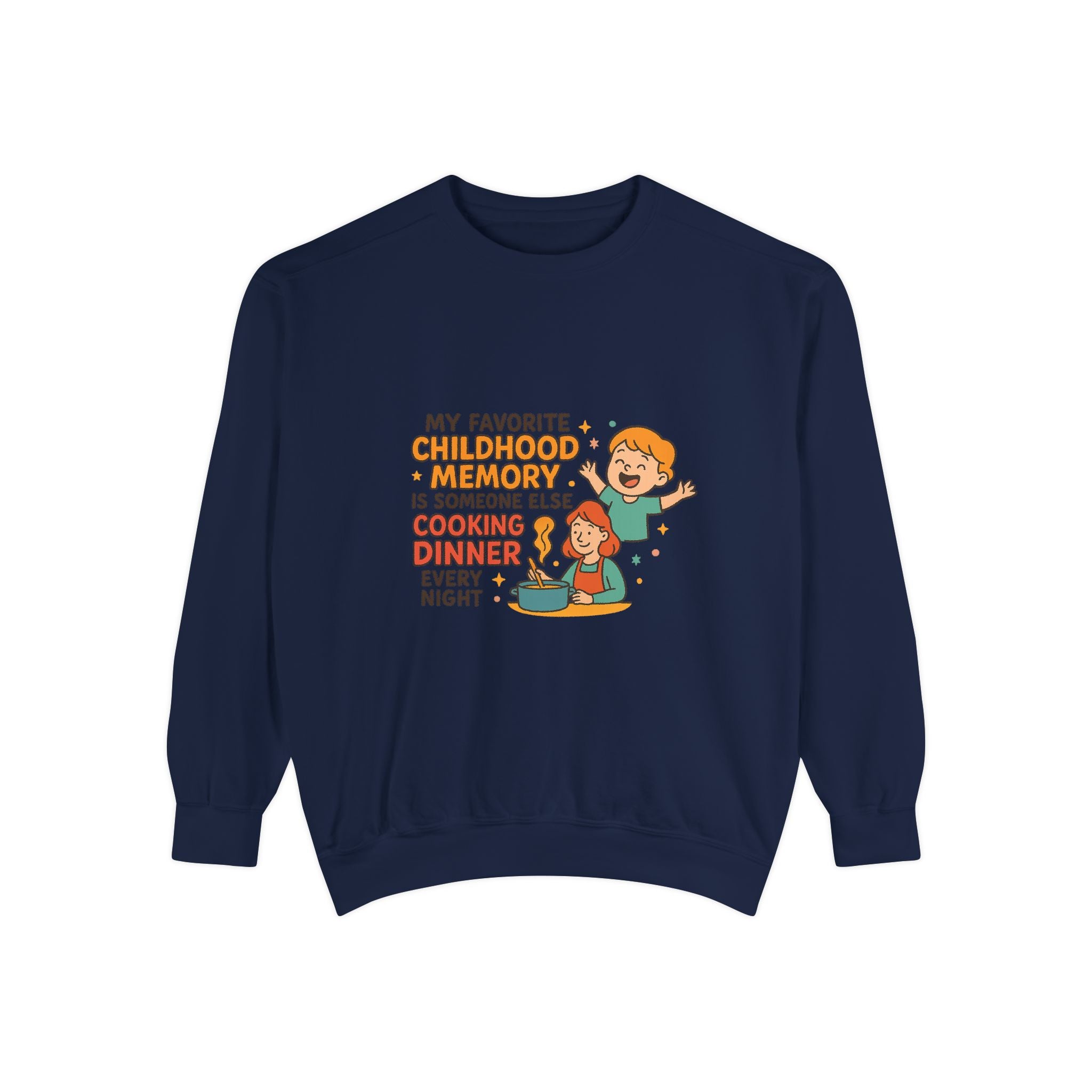 My Favorite Childhood Memory Is Someone Else Cooking Dinner Unisex Garment-Dyed Sweatshirt