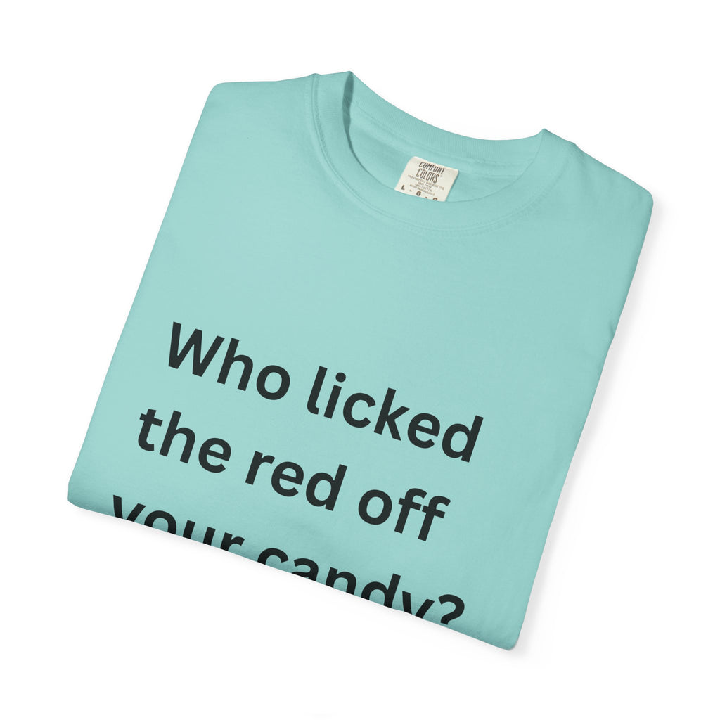 Who Licked The Red Off Your Candy Funny/ Sarcastic Unisex Garment-Dyed T-shirt