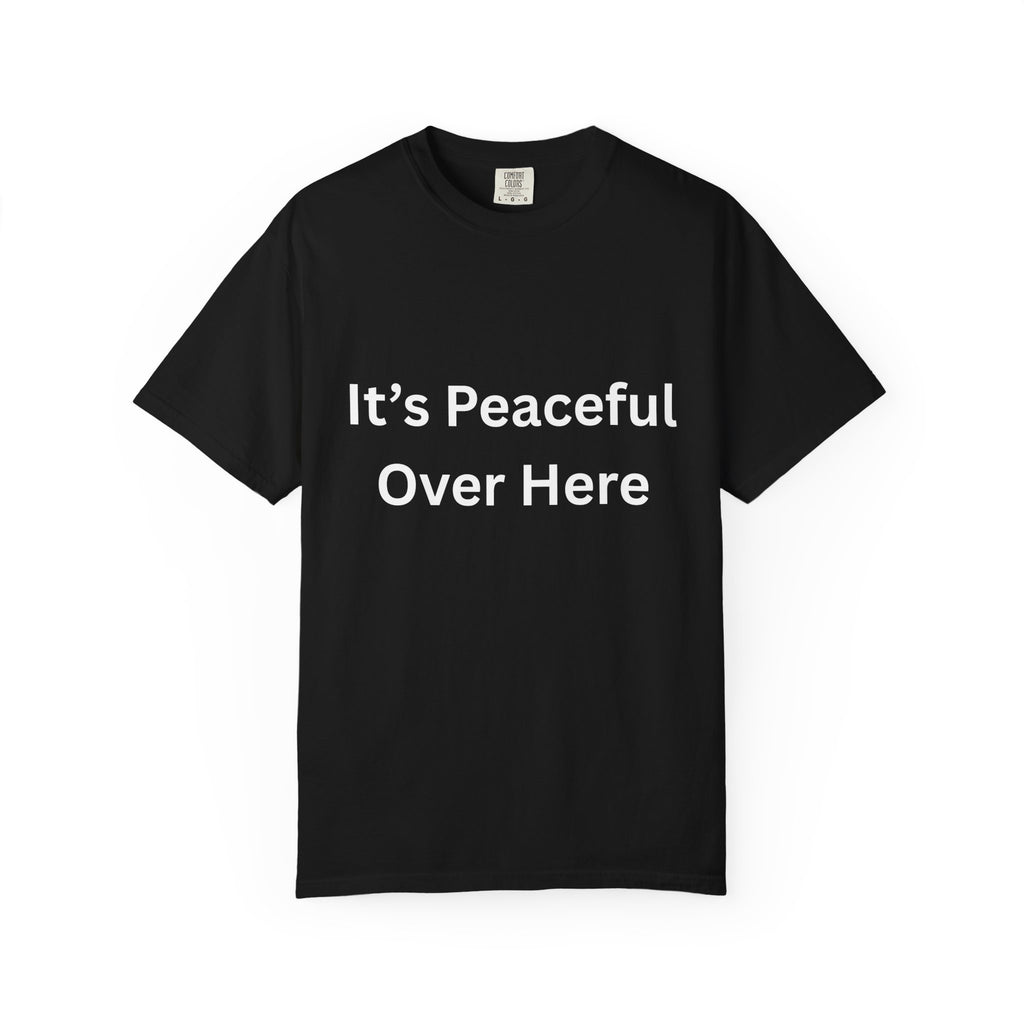 It's Peaceful Over Here Peaceful Vibes Unisex T-Shirt | Relaxation Wear, Casual Gift, Everyday Tee, Positive Quote Shirt, Comfortable Apparel