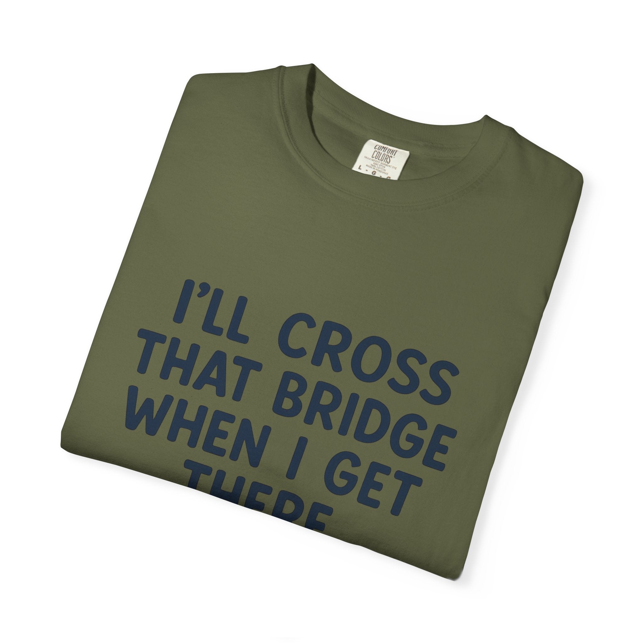 Inspirational Quote T-Shirt - "I'll Cross That Bridge When I Get There"