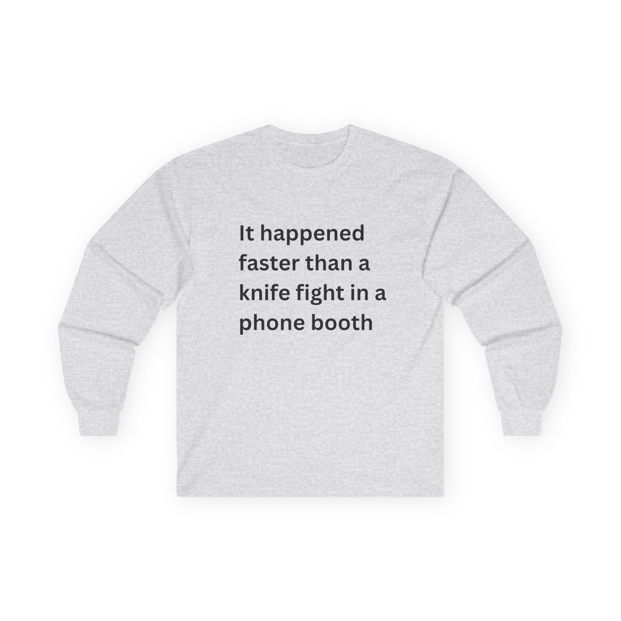 It Happened Faster Than A Knife Fight In A Phone Booth Funny Quote Long Sleeve Tee, Gift for Him/Her, Casual Wear, Conversation Starter, Humor Tee