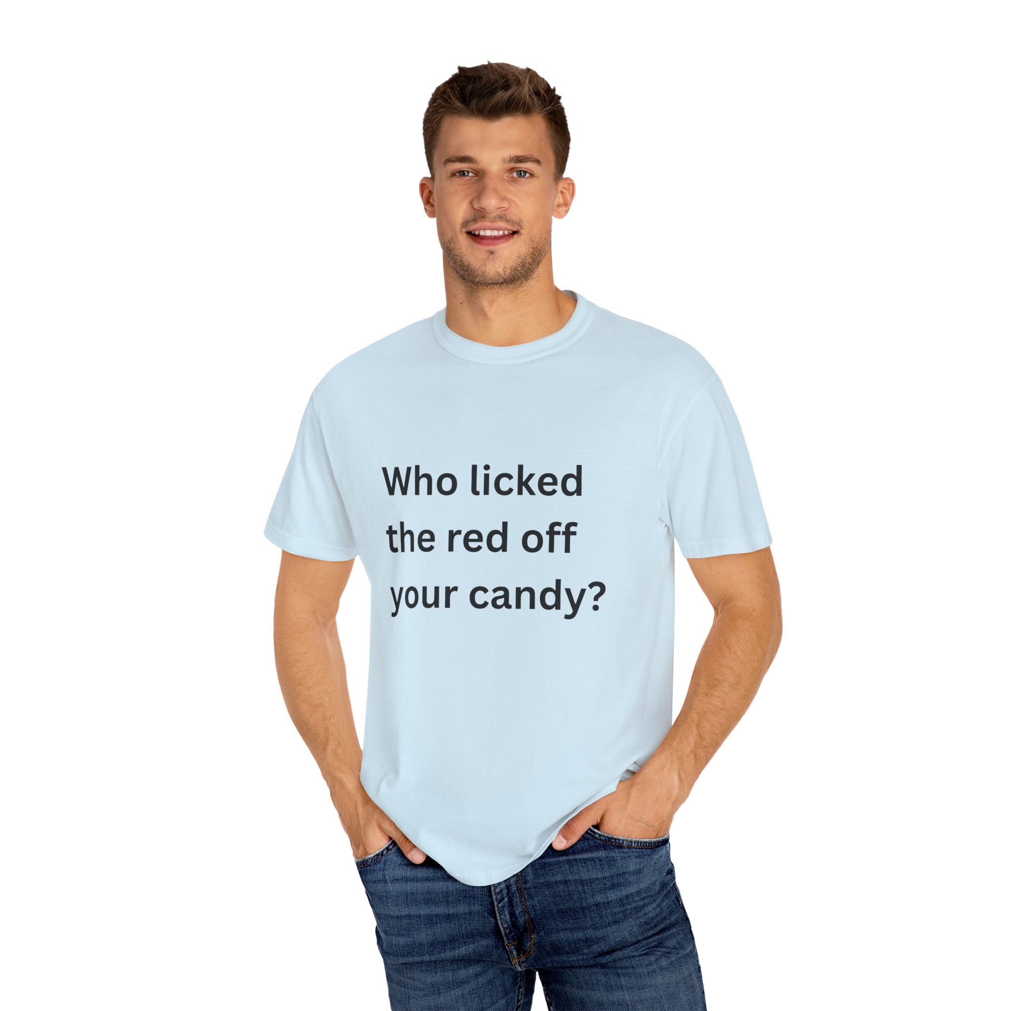 Who Licked The Red Off Your Candy Funny/ Sarcastic Unisex Garment-Dyed T-shirt
