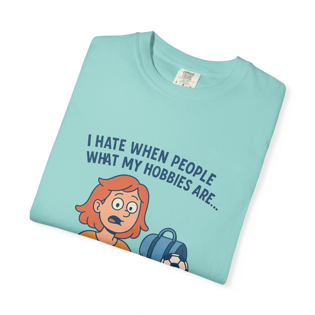 Women;s Funny I Hate When People Ask What My Hobbies Are