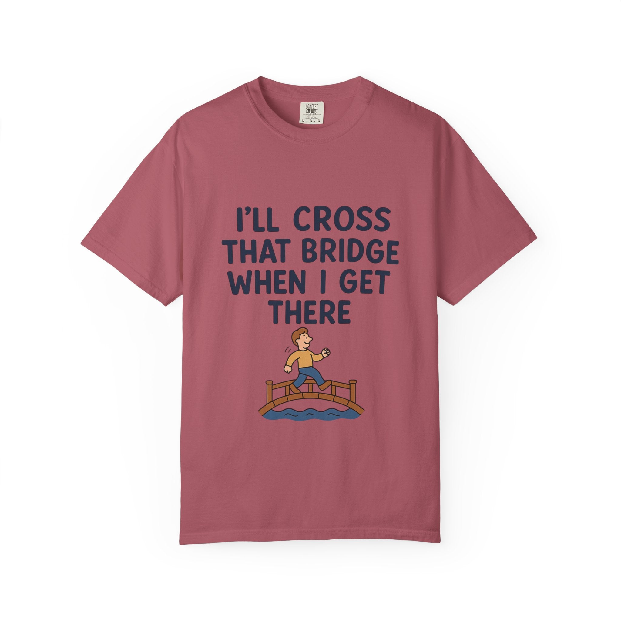 Inspirational Quote T-Shirt - "I'll Cross That Bridge When I Get There"