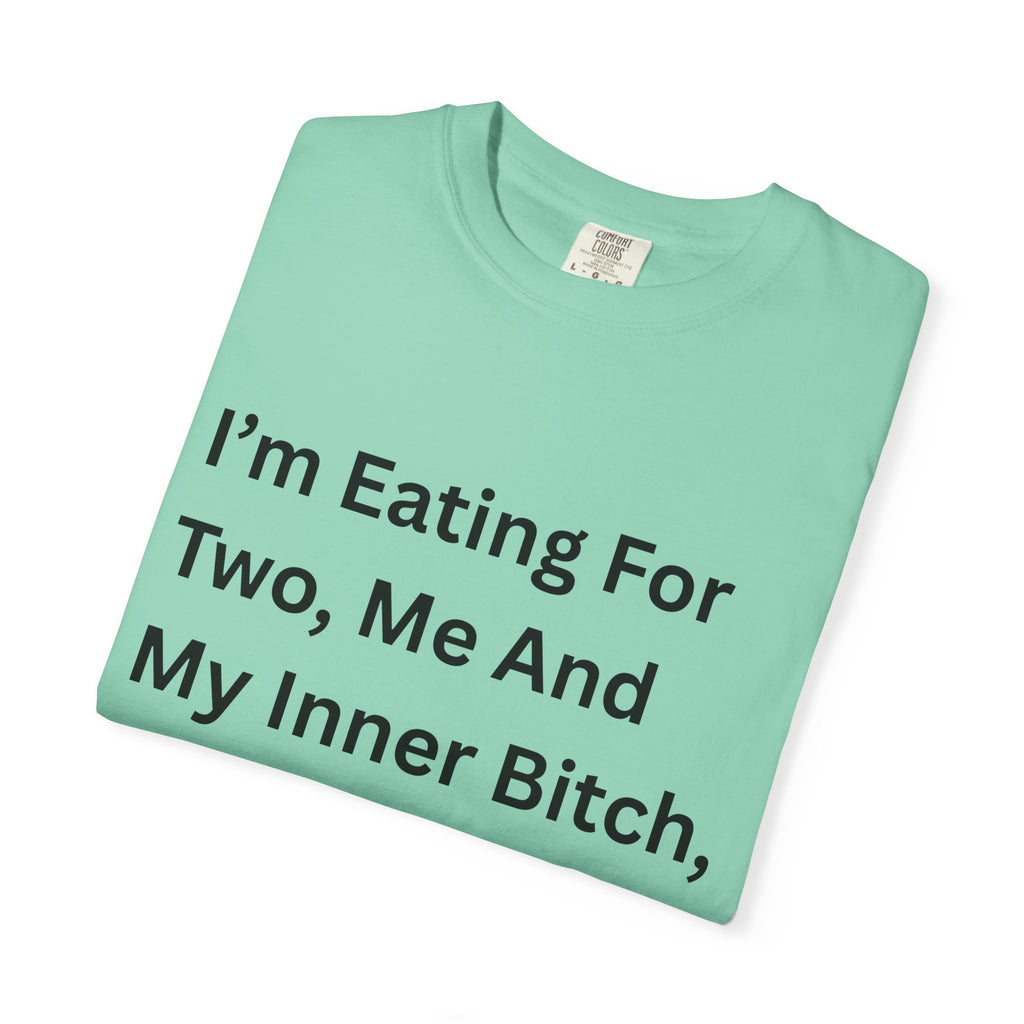 I'm Eating For Two, Me And My Inner Bitch Unisex Garment-Dyed T-shirt