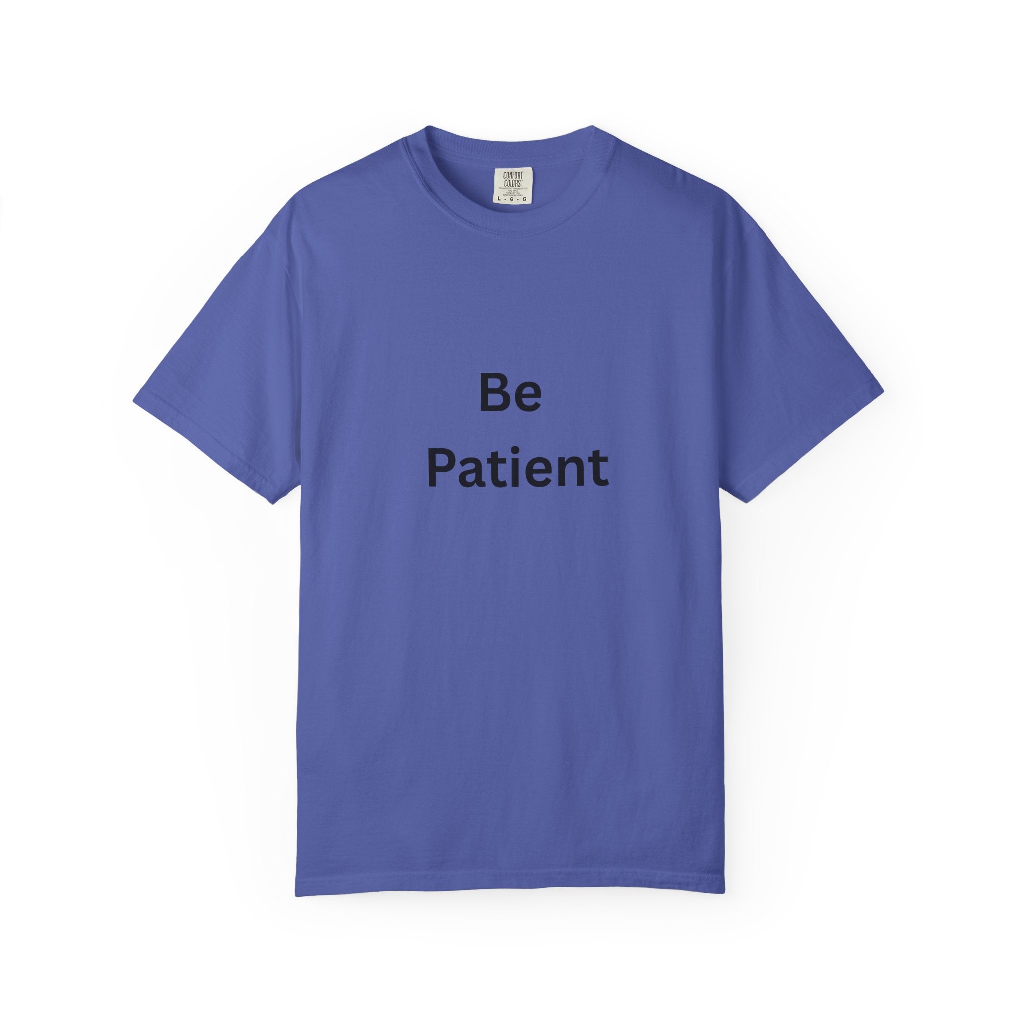 Be Patient Garment-Dyed Unisex T-Shirt, Relaxed Fit Tee, Casual Outfit, Mindfulness Reminder Shirt, Gift for Her or Him, Everyday Wear