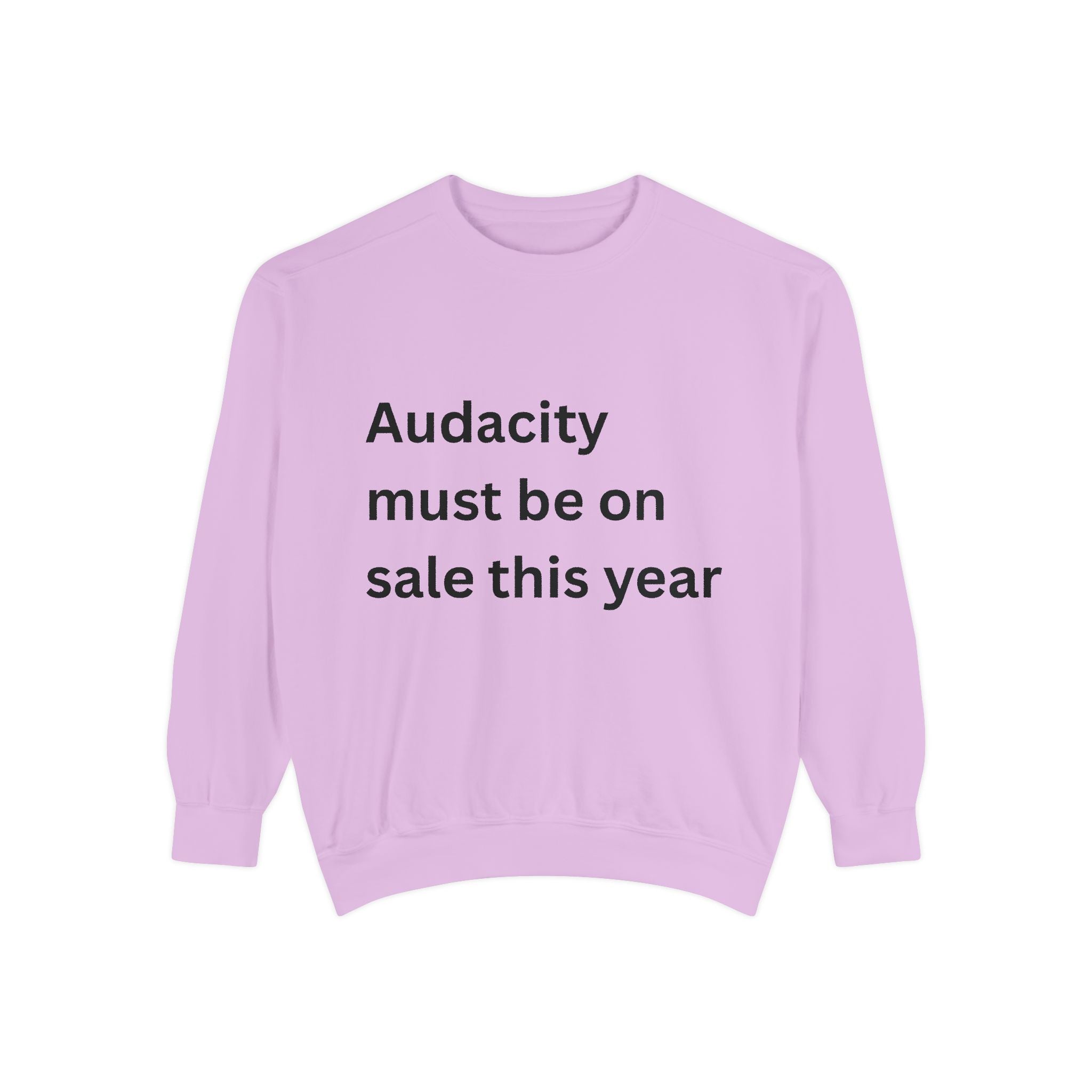 Audacity Must Be On Sale This Year Funny Unisex Garment-Dyed Sweatshirt