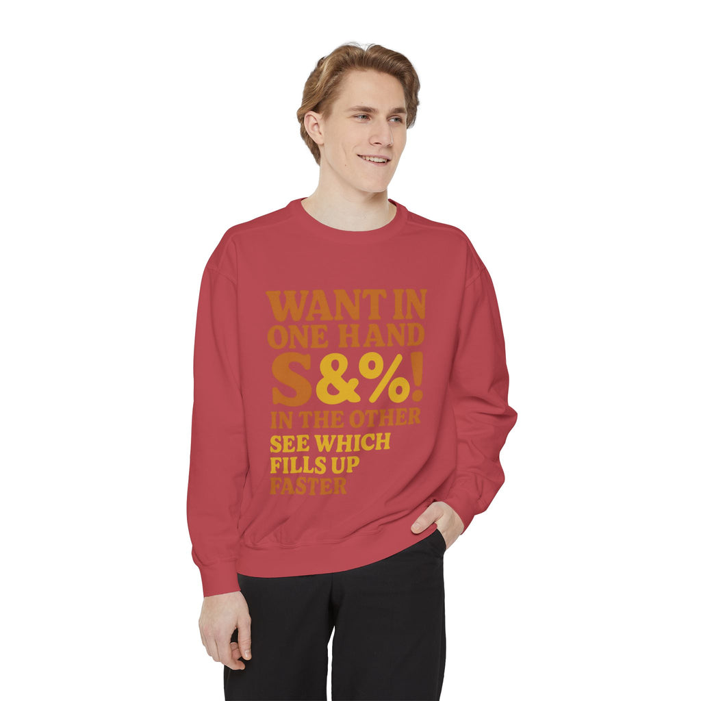 Want In One Hand S&%! In The Other Funny Unisex Garment-Dyed Sweatshirt