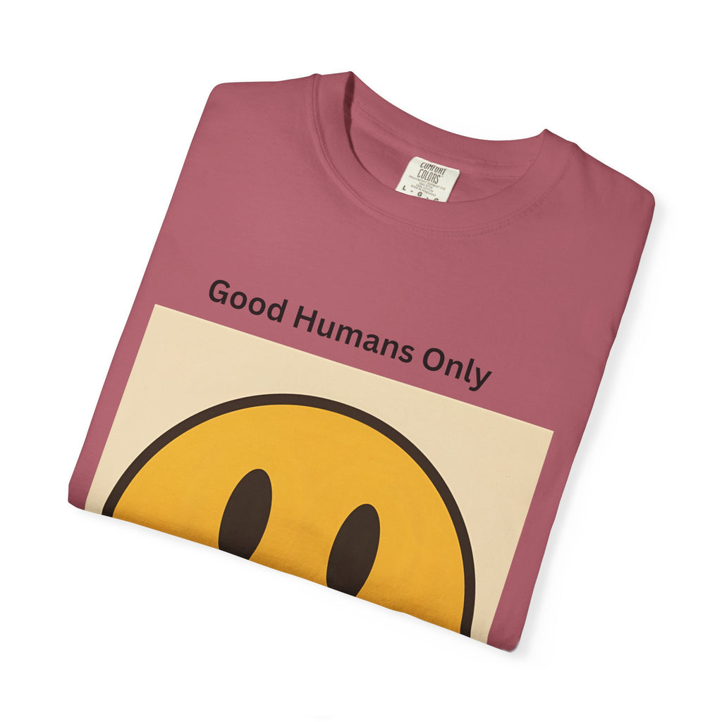 Smiley Face Good Humans Only T-Shirt, Unisex Garment-Dyed Tee, Positive Vibe Shirt, Casual Everyday Wear, Gift for Friends, Eco-Friendly Apparel