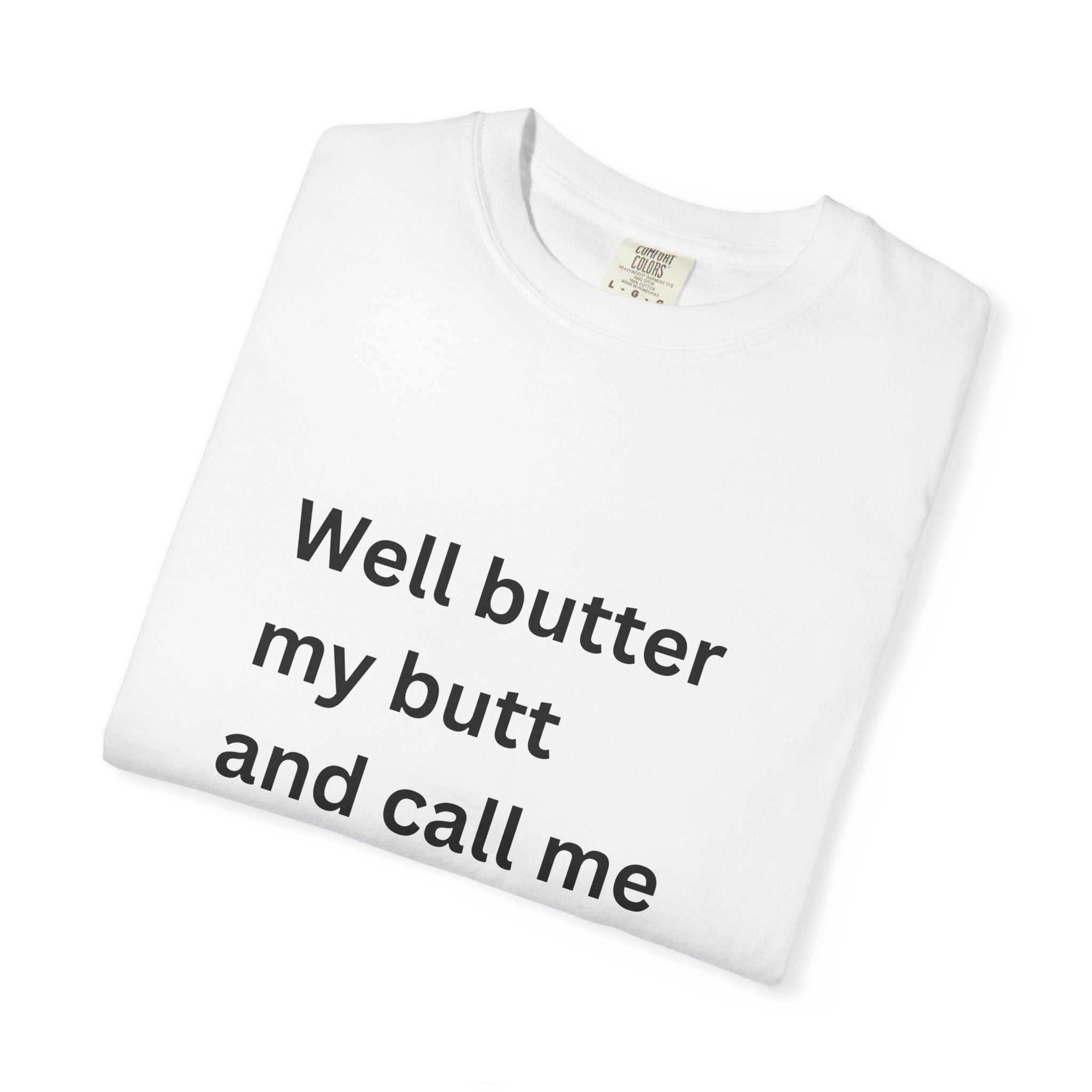 Well Butter My Butt And Call Me A Biscuit Funny Unisex Garment-Dyed T-shirt