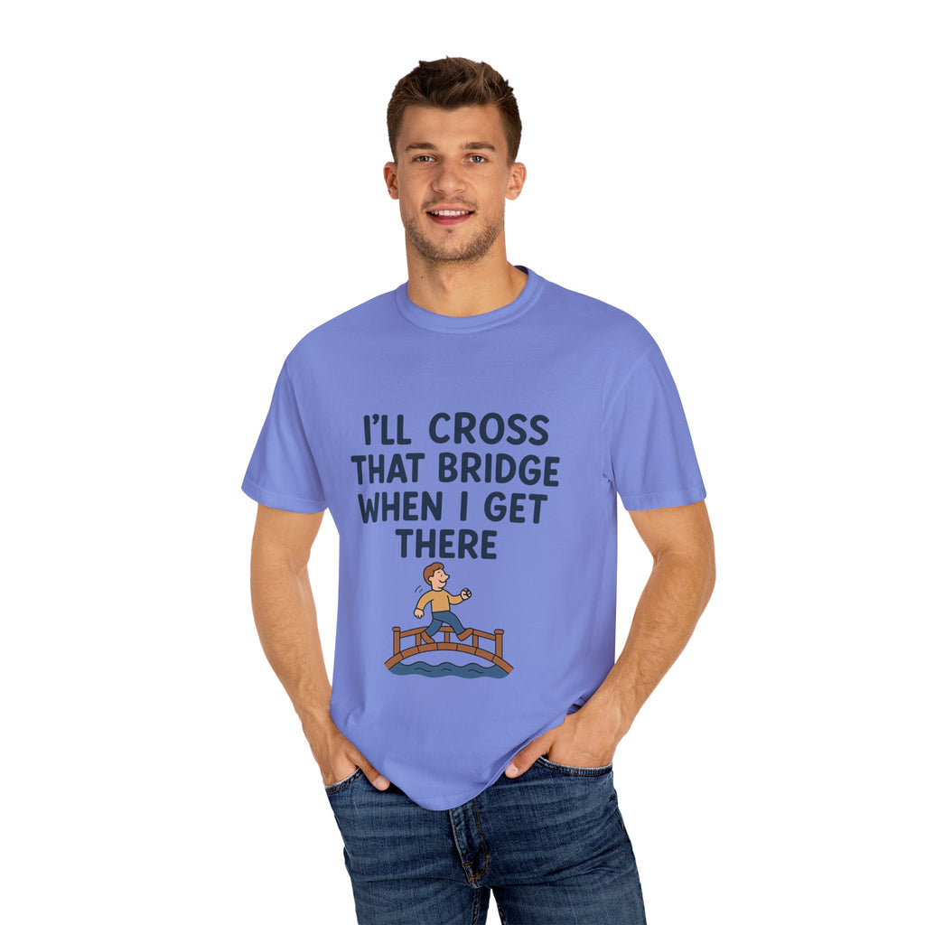 Inspirational Quote T-Shirt - "I'll Cross That Bridge When I Get There"