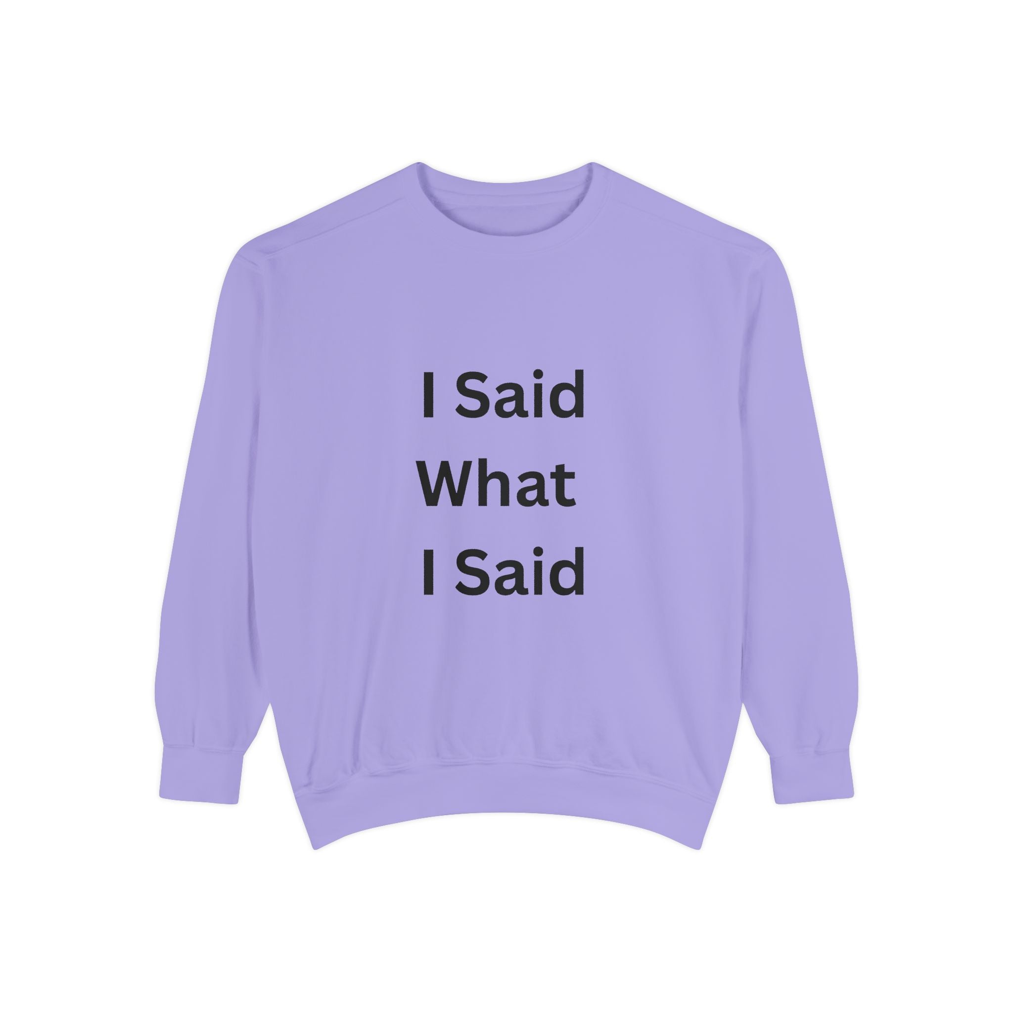 I Said What I Said Unisex Garment-Dyed Sweatshirt