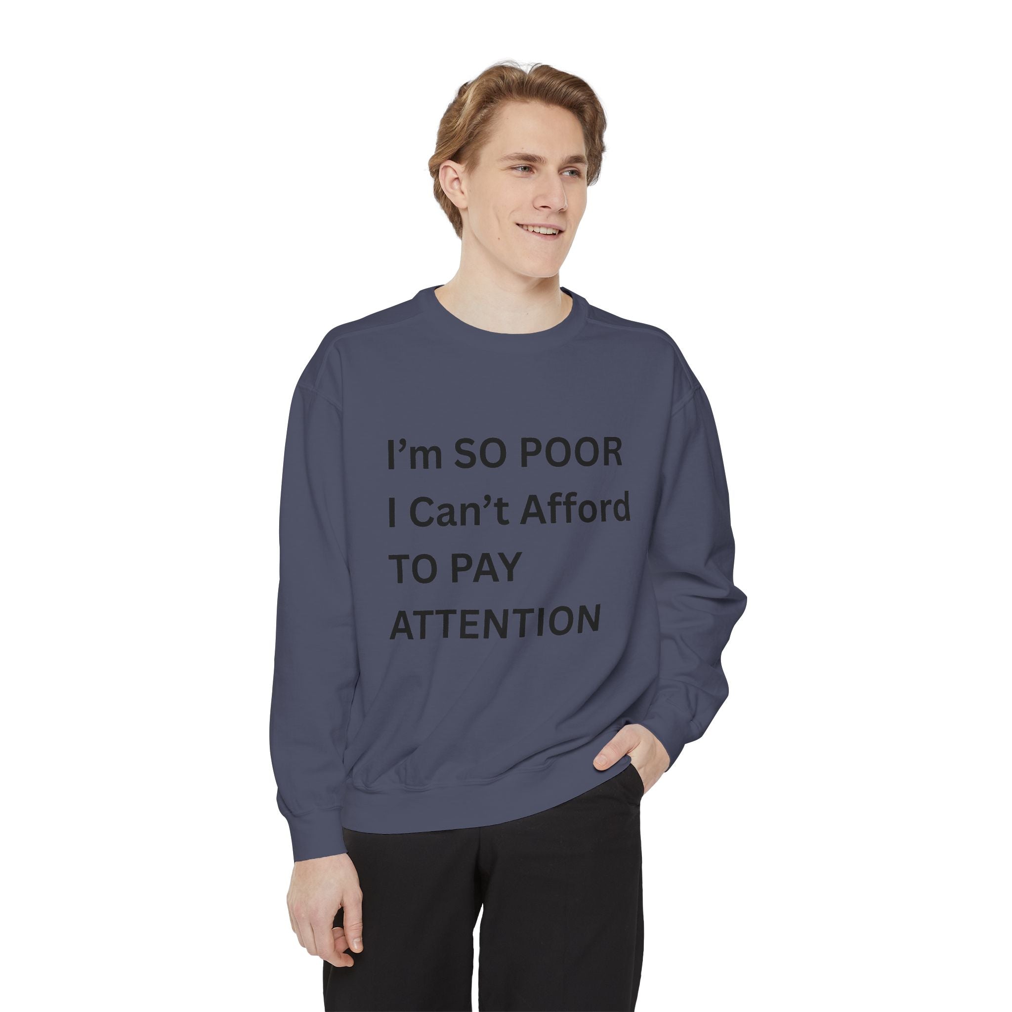I'm SO Poor I Can't Afford To Pay Attention Unisex Garment-Dyed Sweatshirt