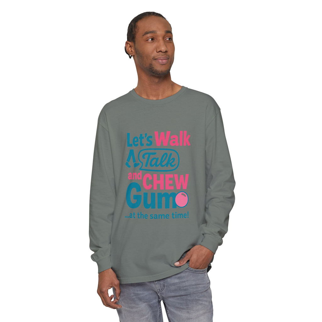 Let's Walk Talk And Chew Gum Funny/ Sarcastic Unisex Garment-dyed Long Sleeve T-Shirt