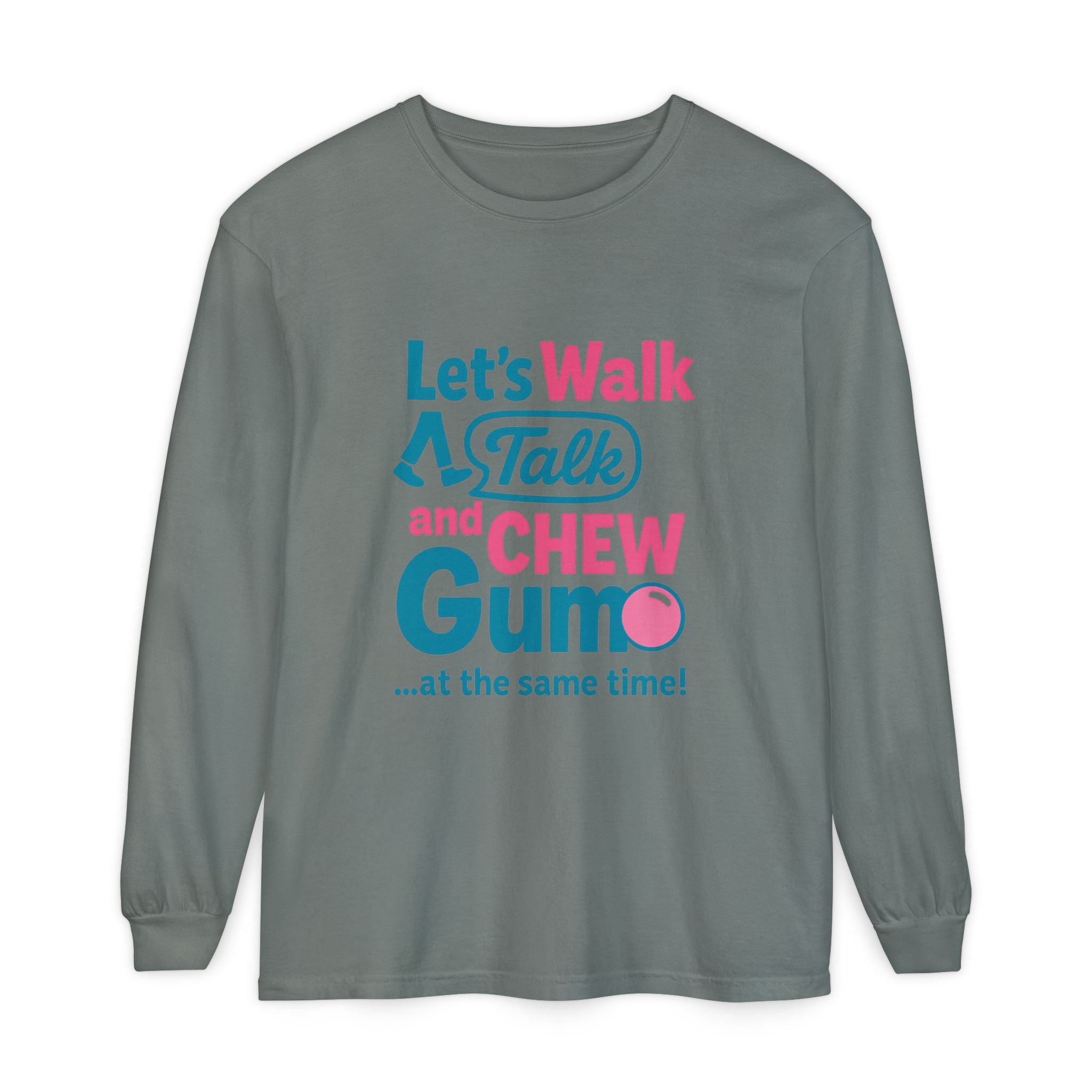 Let's Walk Talk And Chew Gum Funny/ Sarcastic Unisex Garment-dyed Long Sleeve T-Shirt