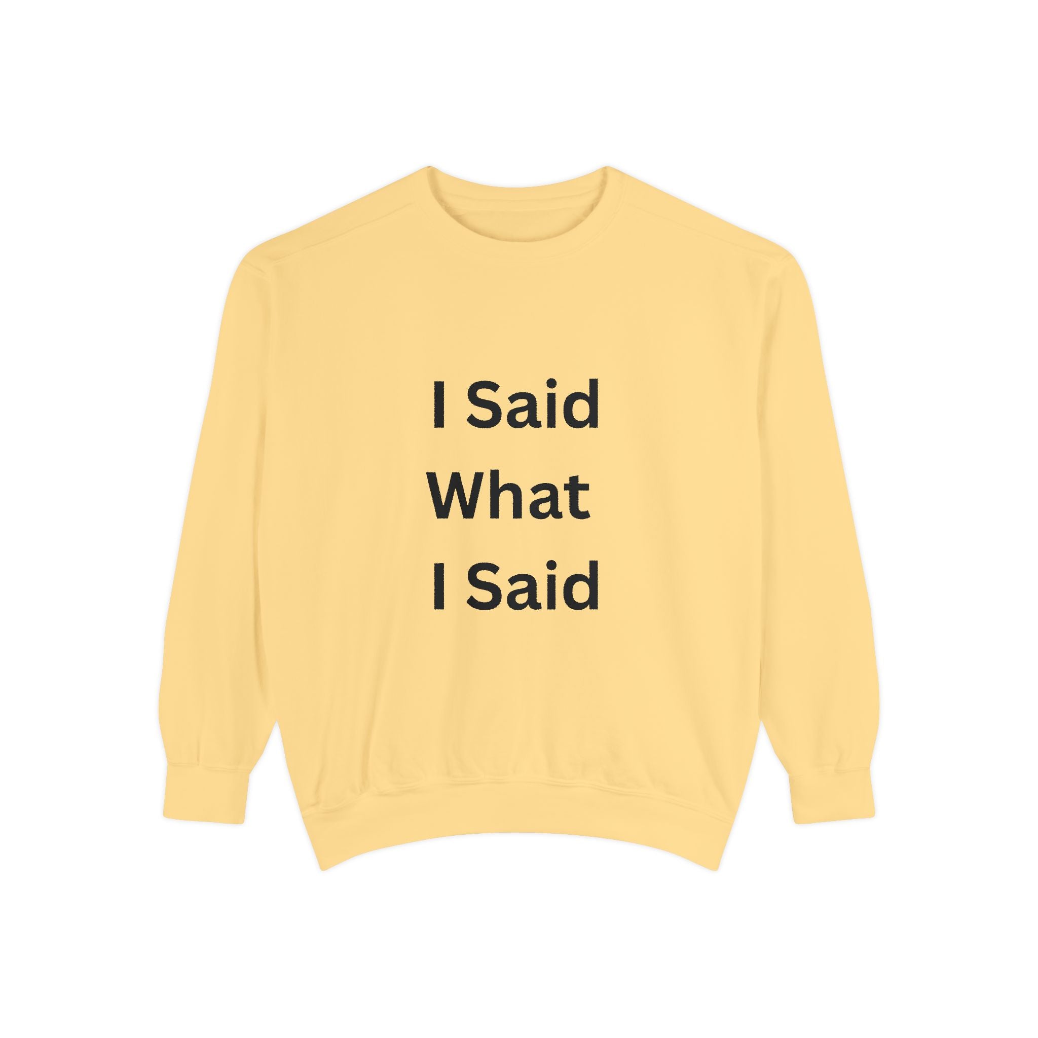 I Said What I Said Unisex Garment-Dyed Sweatshirt