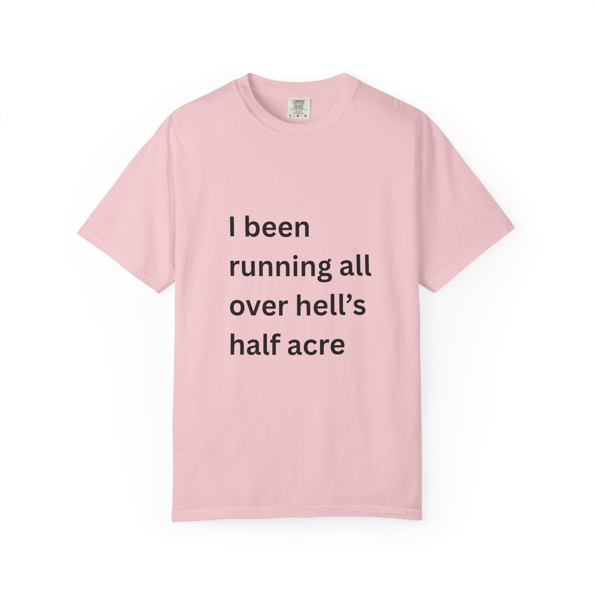 I Been Running All Over Hell's Half Acre Funny Garment-Dyed T-Shirt, Casual Unisex Tee, Funny Quote Shirt, Gift for Music Lovers, Summer Wardrobe Essential