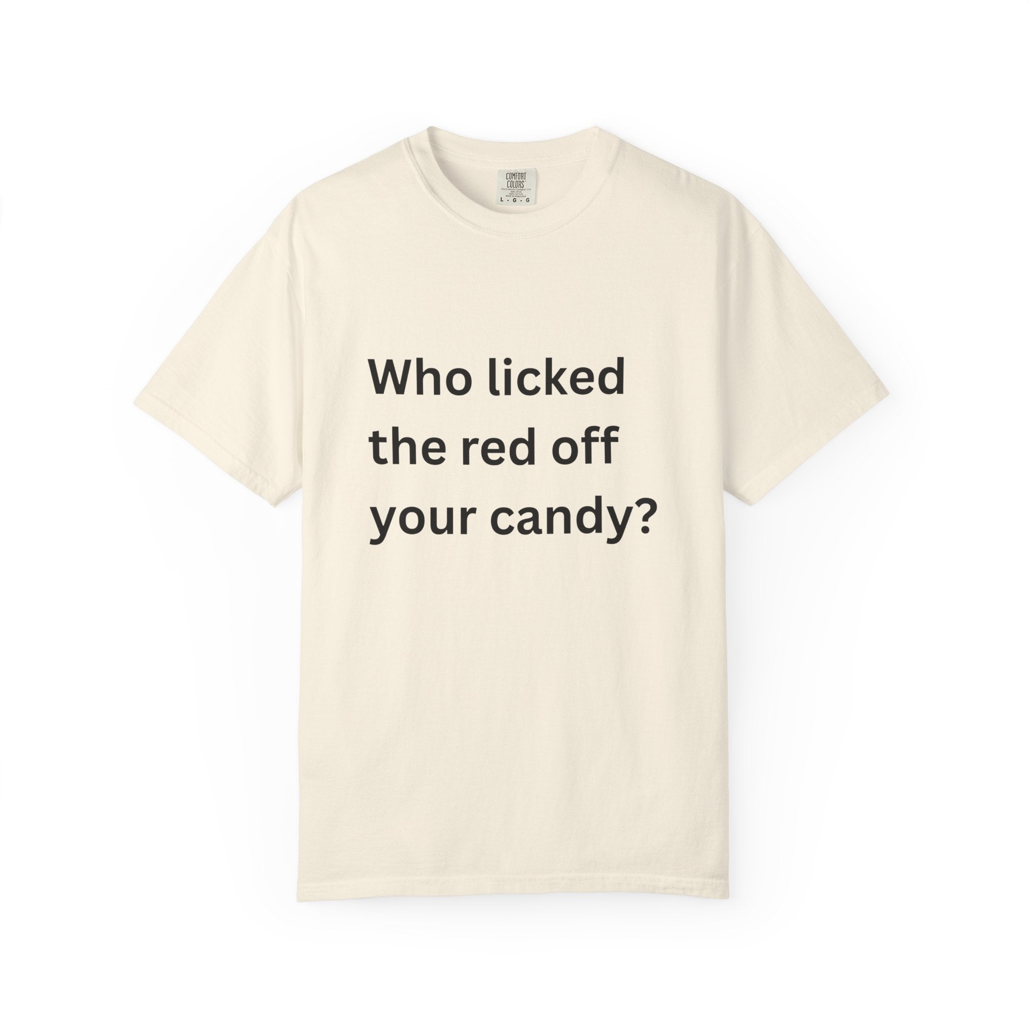 Who Licked The Red Off Your Candy Funny/ Sarcastic Unisex Garment-Dyed T-shirt